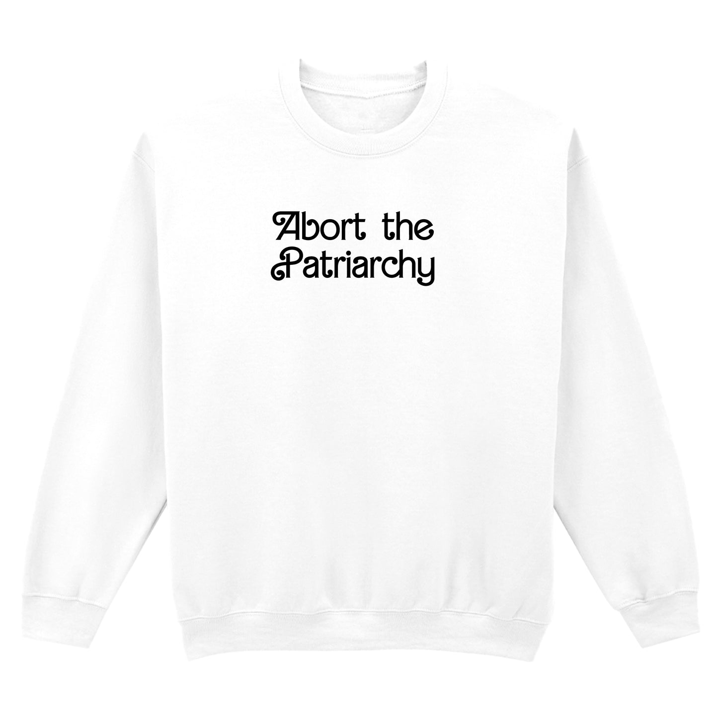 ABORT THE PATRIARCHY SWEATSHIRT