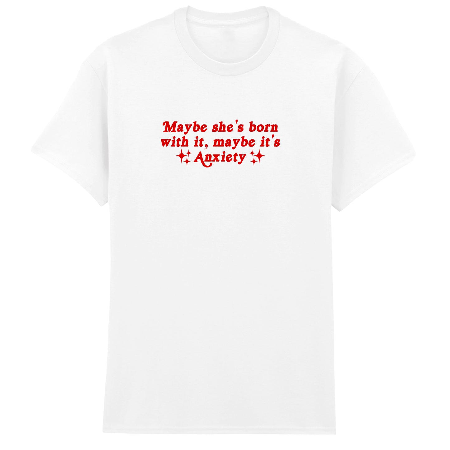 MAYBE SHE'S BORN WITH IT ANXIETY T-SHIRT
