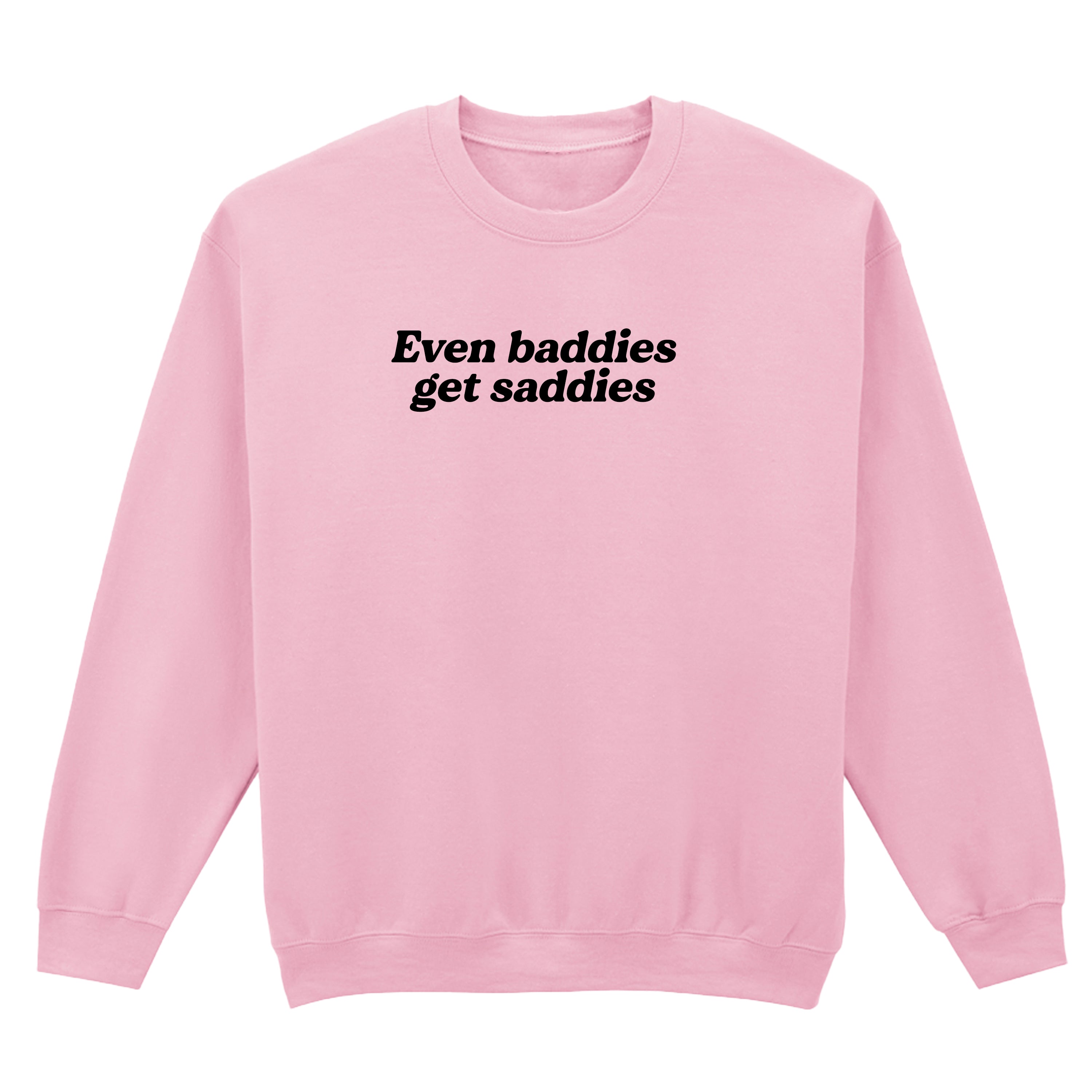 EVEN BADDIES GET SADDIES SWEATSHIRT