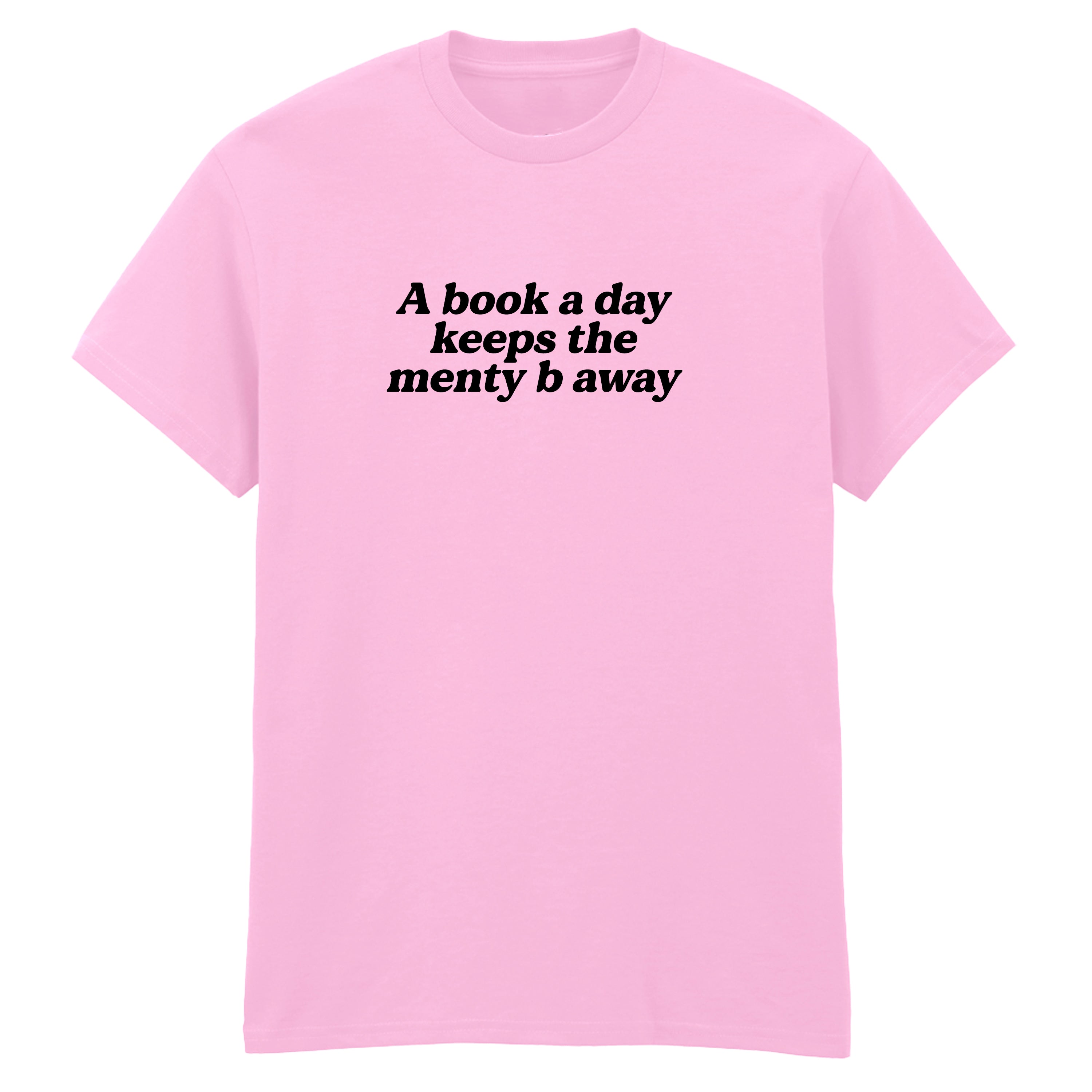 A BOOK A DAY KEEPS THE MENTY B AWAY T-SHIRT