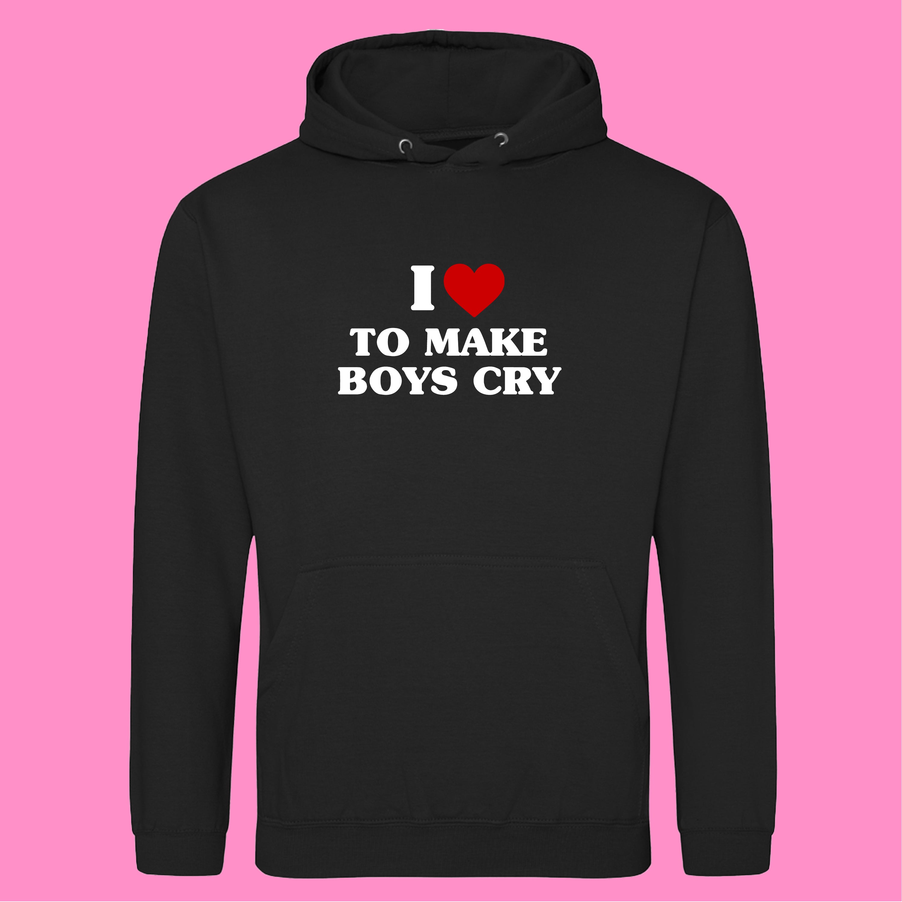 I LOVE TO MAKE BOYS CRY HOODIE