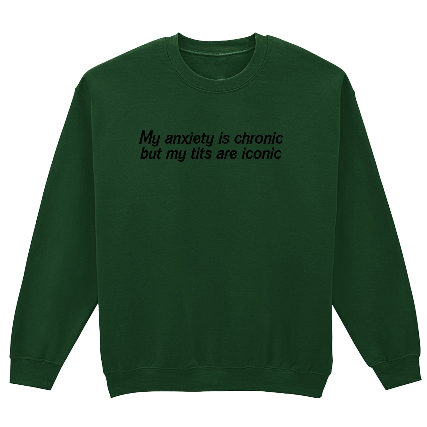 ANXIETY IS CHRONIC BUT MY TITS ARE ICONIC SWEATSHIRT