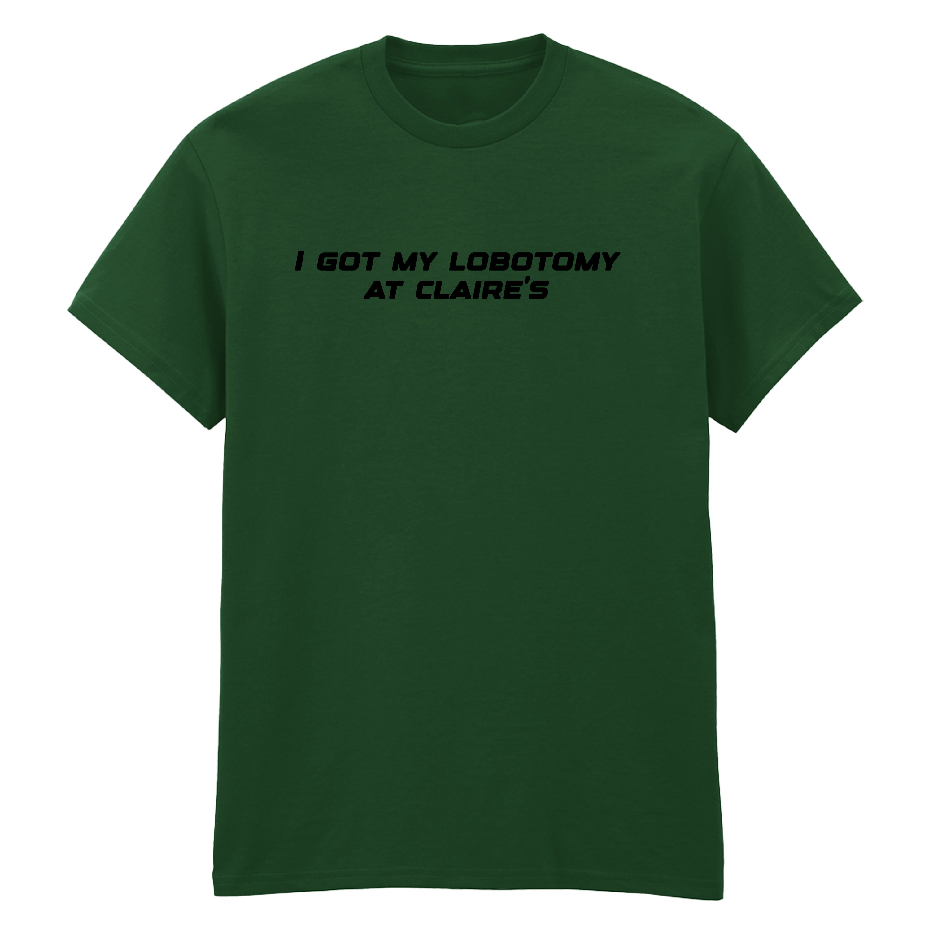 I GOT MY LOBOTOMY AT CLAIRE'S T-SHIRT