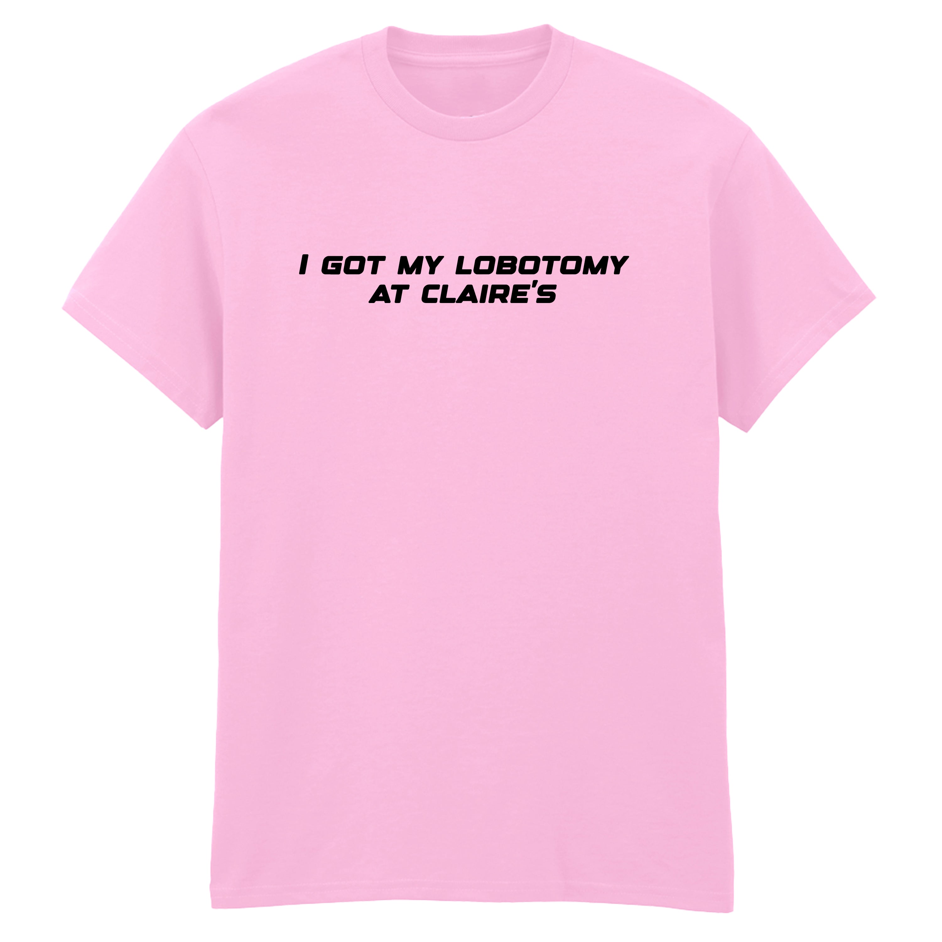 I GOT MY LOBOTOMY AT CLAIRE'S T-SHIRT