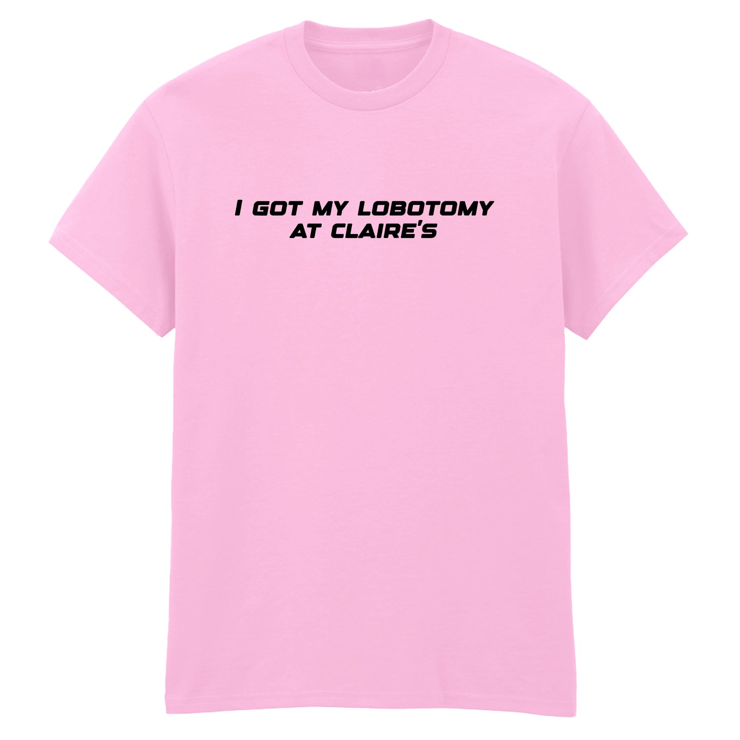 I GOT MY LOBOTOMY AT CLAIRE'S T-SHIRT