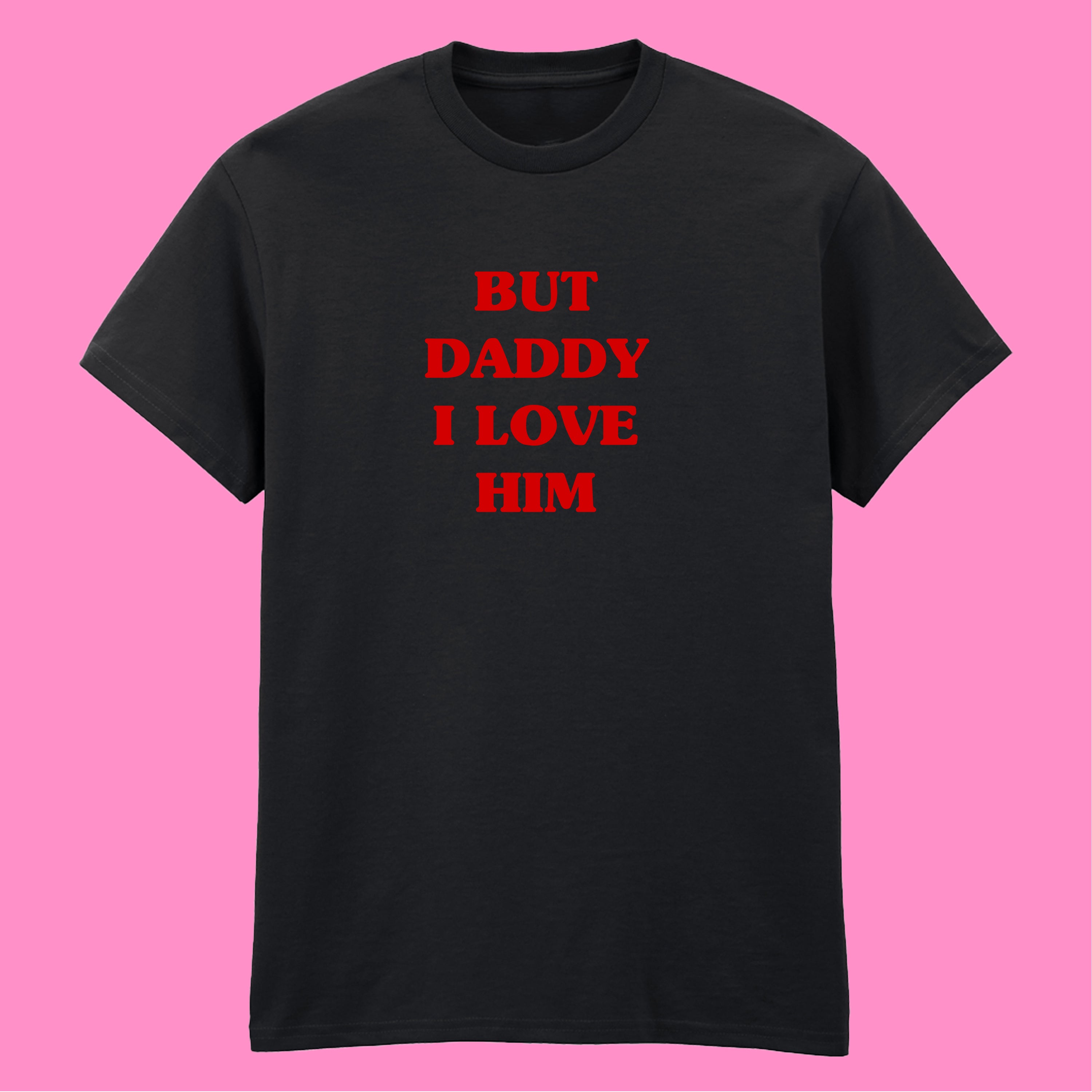 BUT DADDY I LOVE HIM T-SHIRT