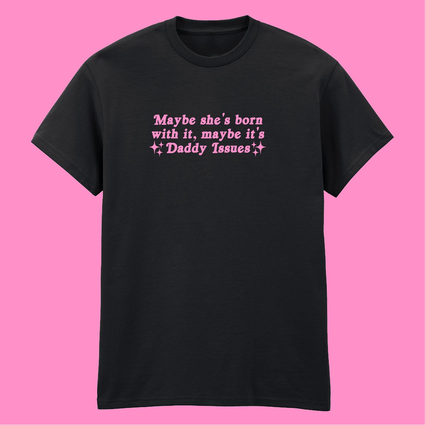 MAYBE SHE'S BORN WITH IT DADDY ISSUES T-SHIRT