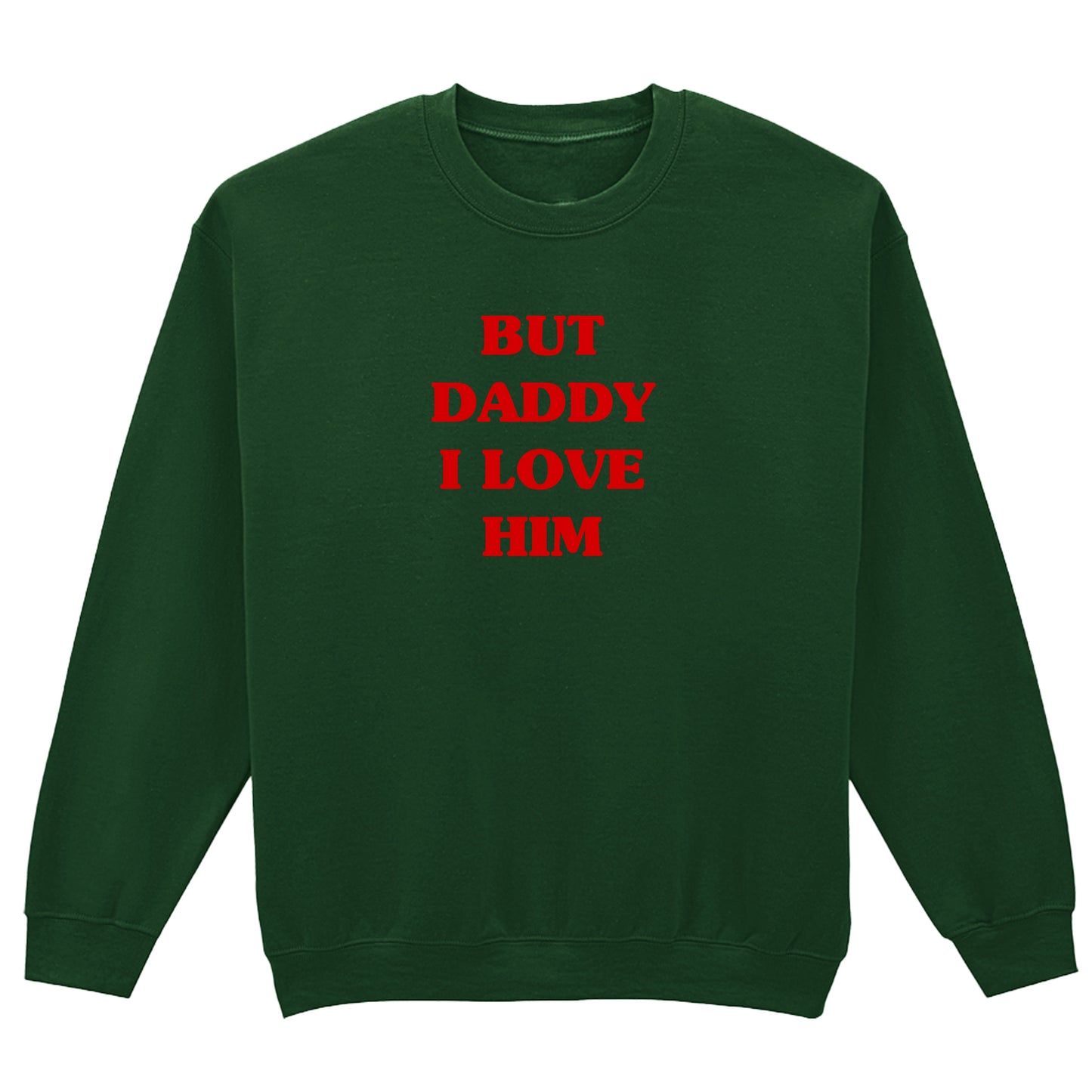 BUT DADDY I LOVE HIM SWEATSHIRT