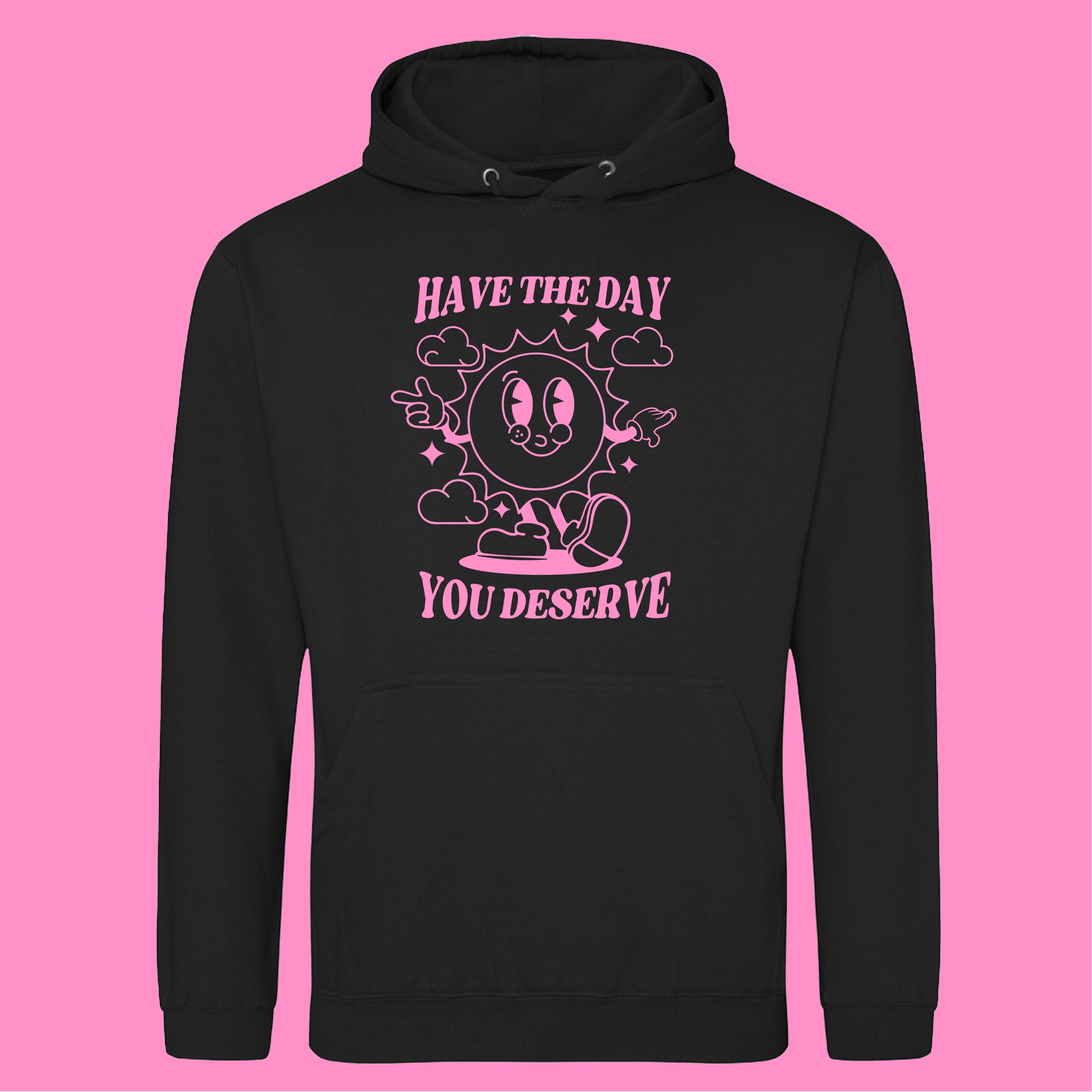 HAVE THE DAY YOU DESERVE HOODIE