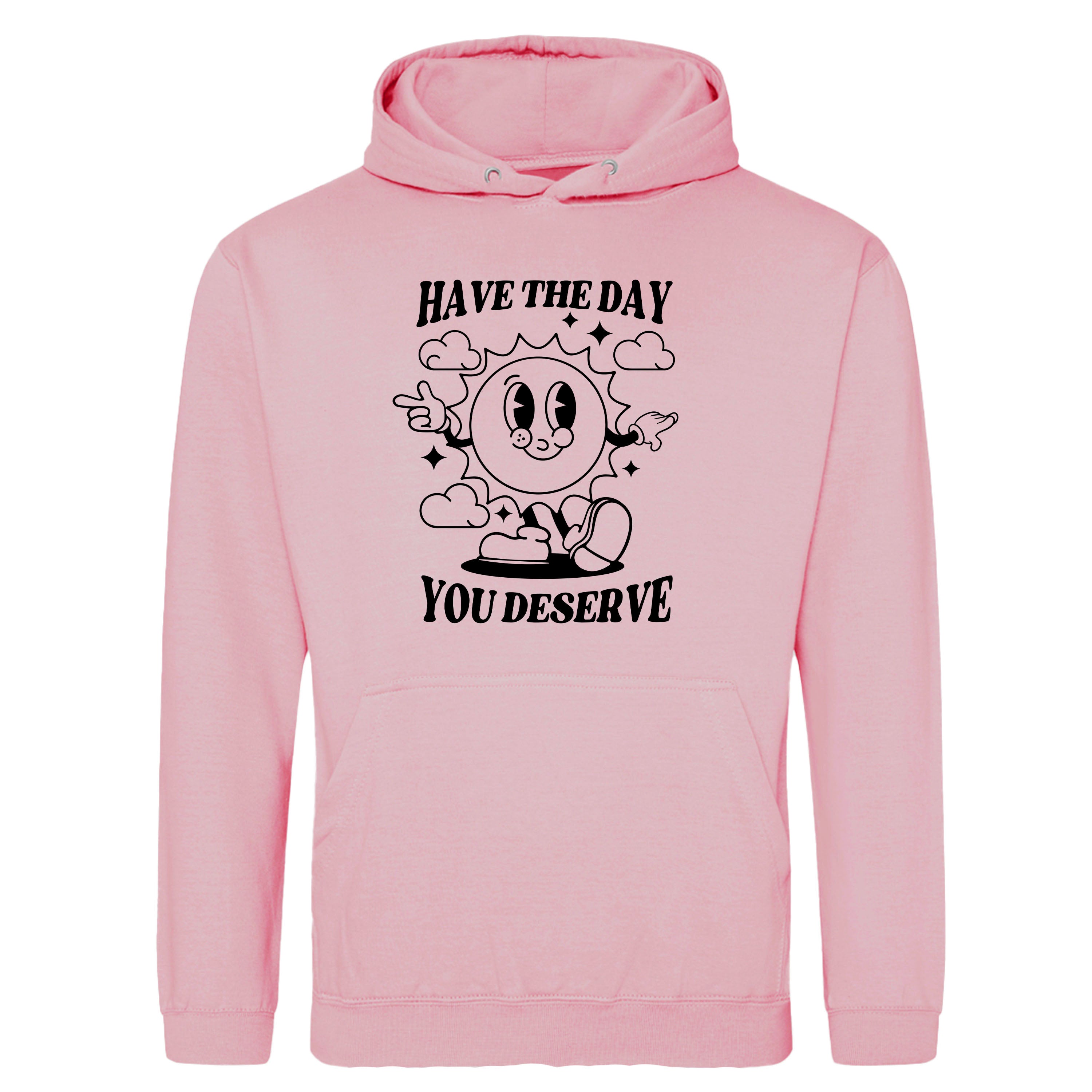 HAVE THE DAY YOU DESERVE HOODIE
