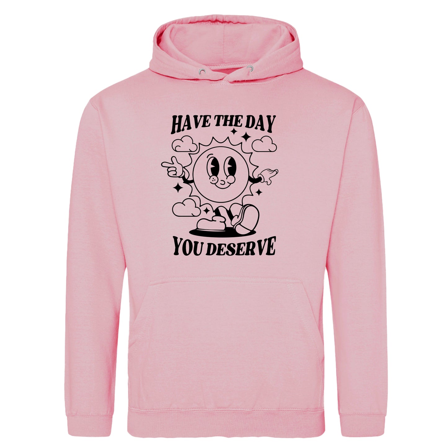 HAVE THE DAY YOU DESERVE HOODIE