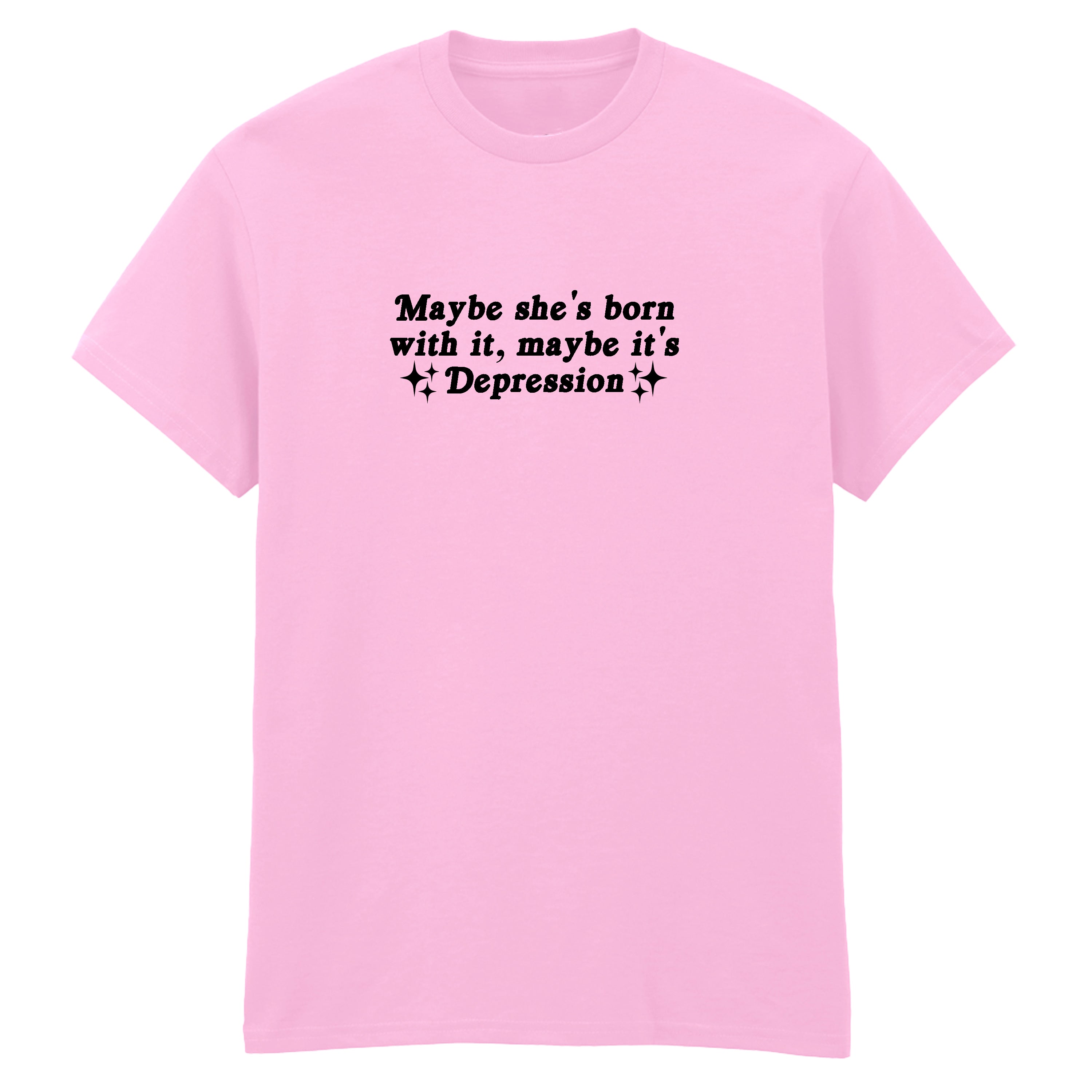 MAYBE SHE'S BORN WITH IT DEPRESSION T-SHIRT