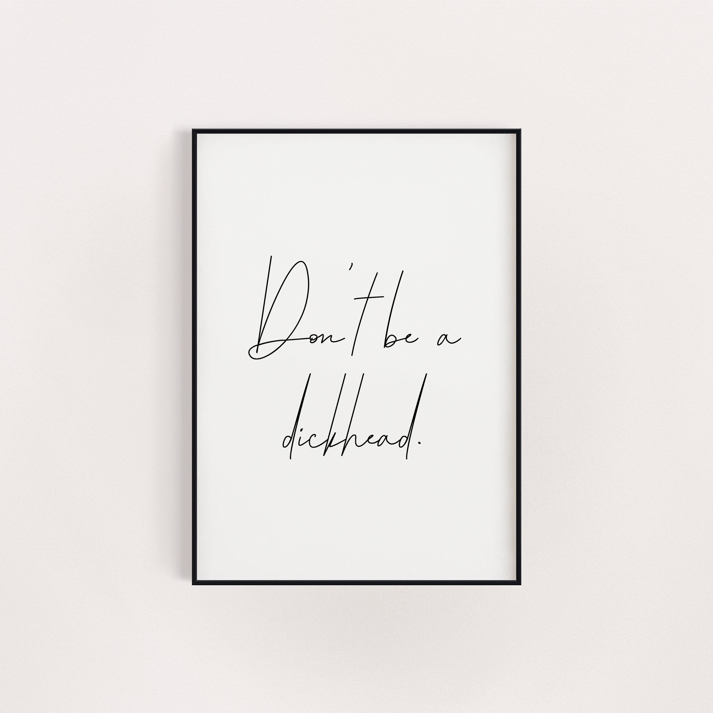 DON'T BE A DICKHEAD FANCY PRINT