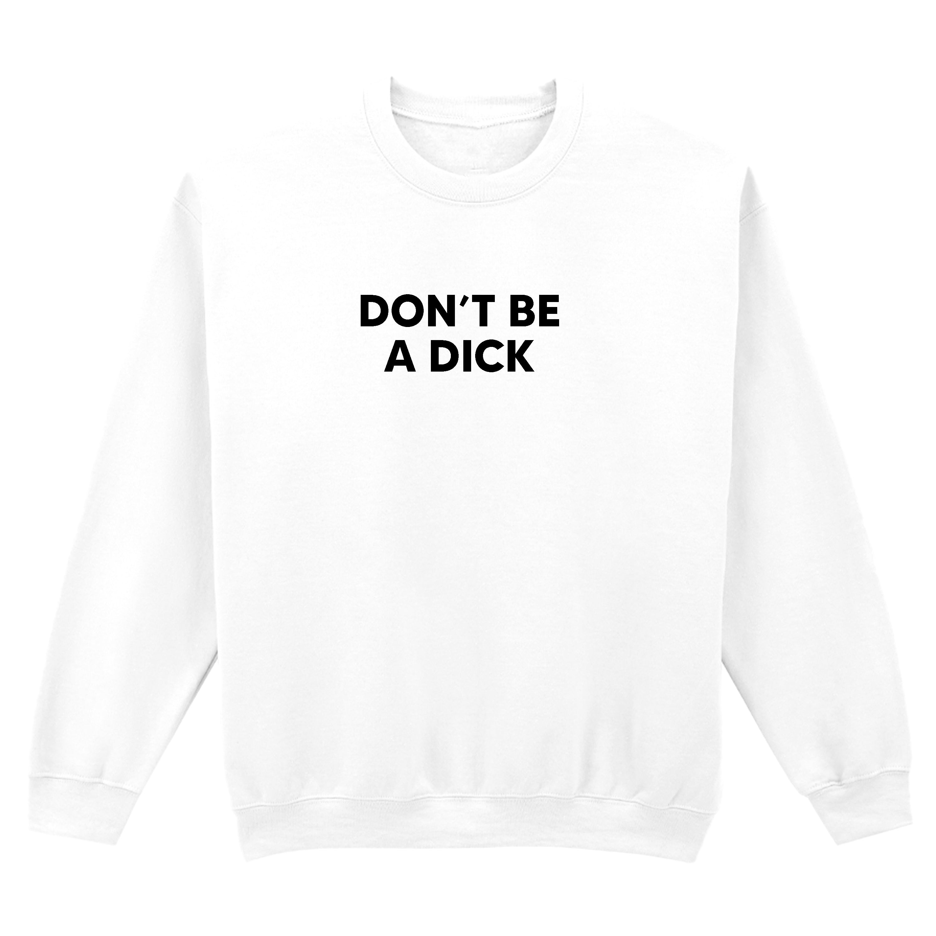 DON'T BE A DICK SWEATSHIRT