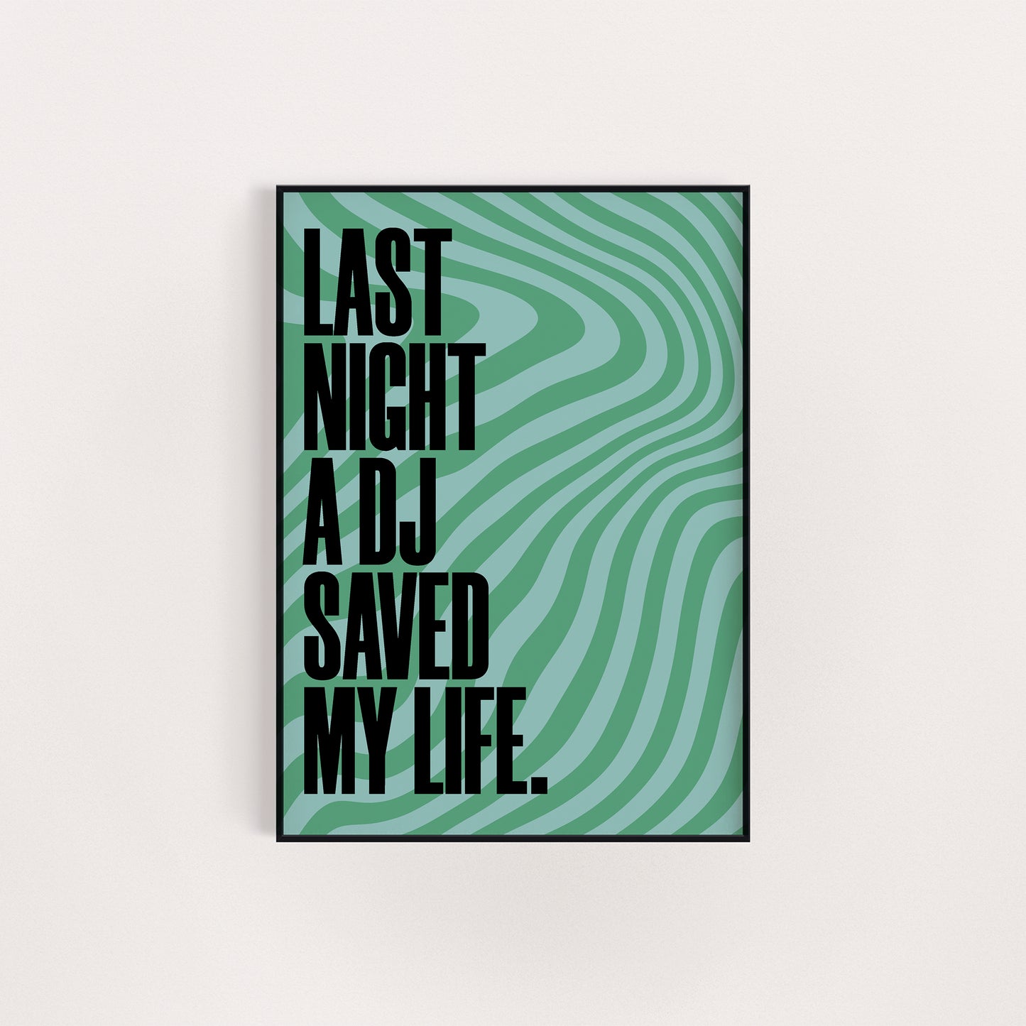 LAST NIGHT A DJ SAVED MY LIFE PRINT