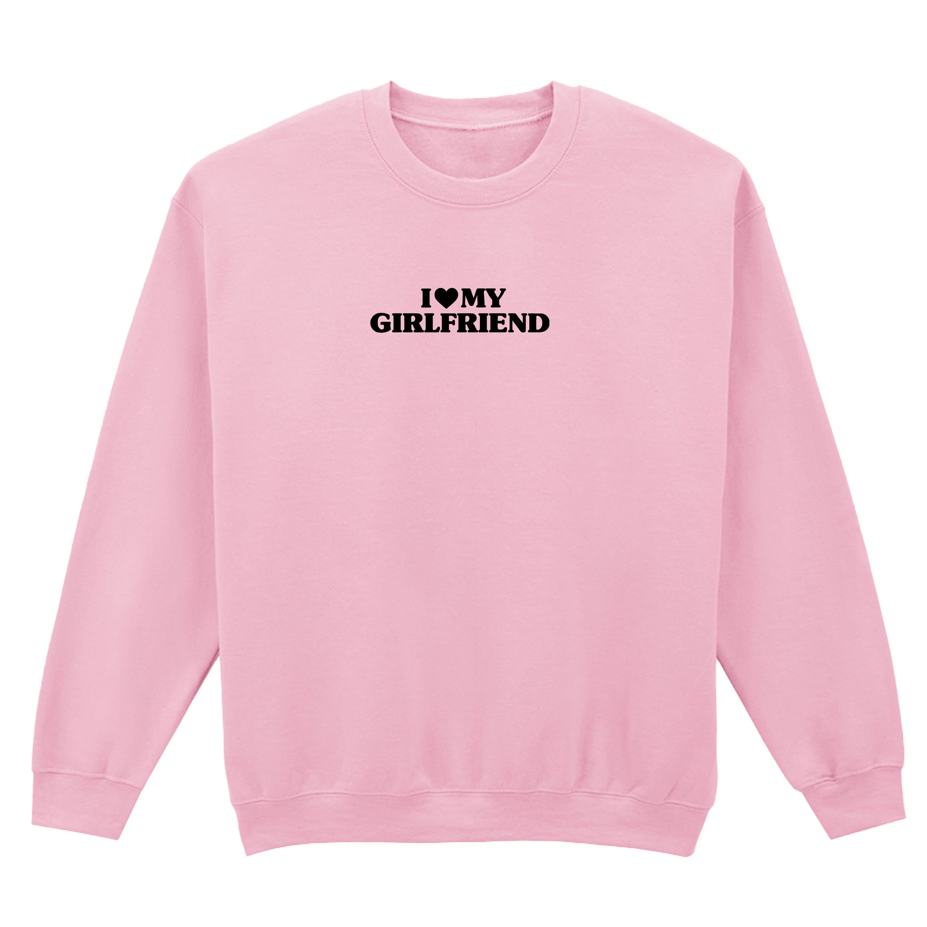 I LOVE MY GIRLFRIEND SWEATSHIRT