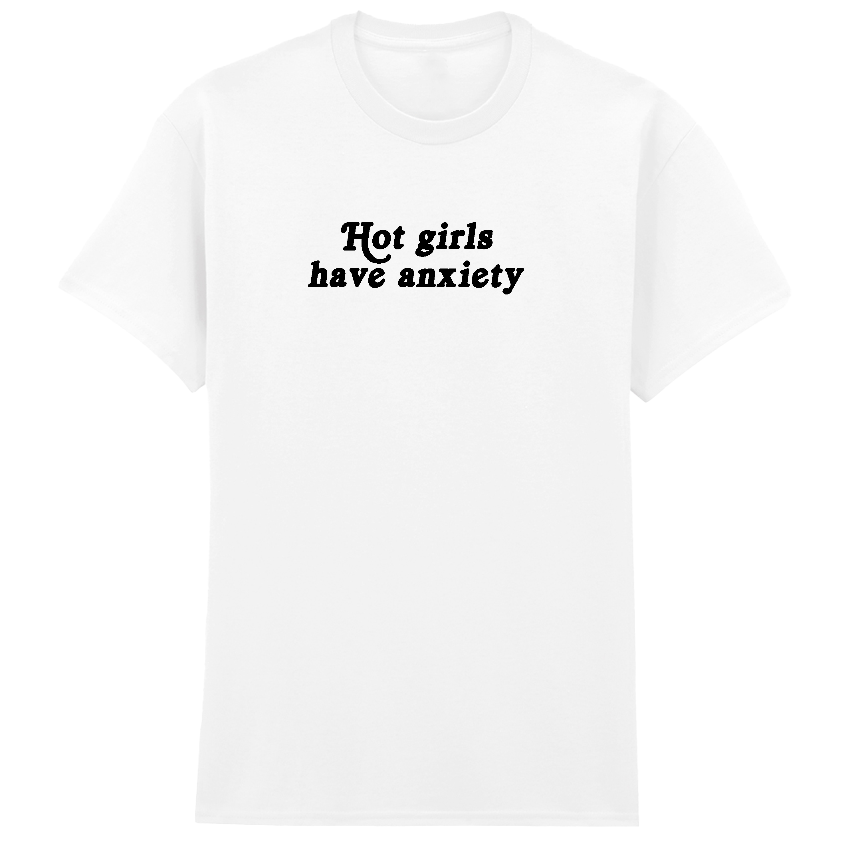 HOT GIRLS HAVE ANXIETY T-SHIRT