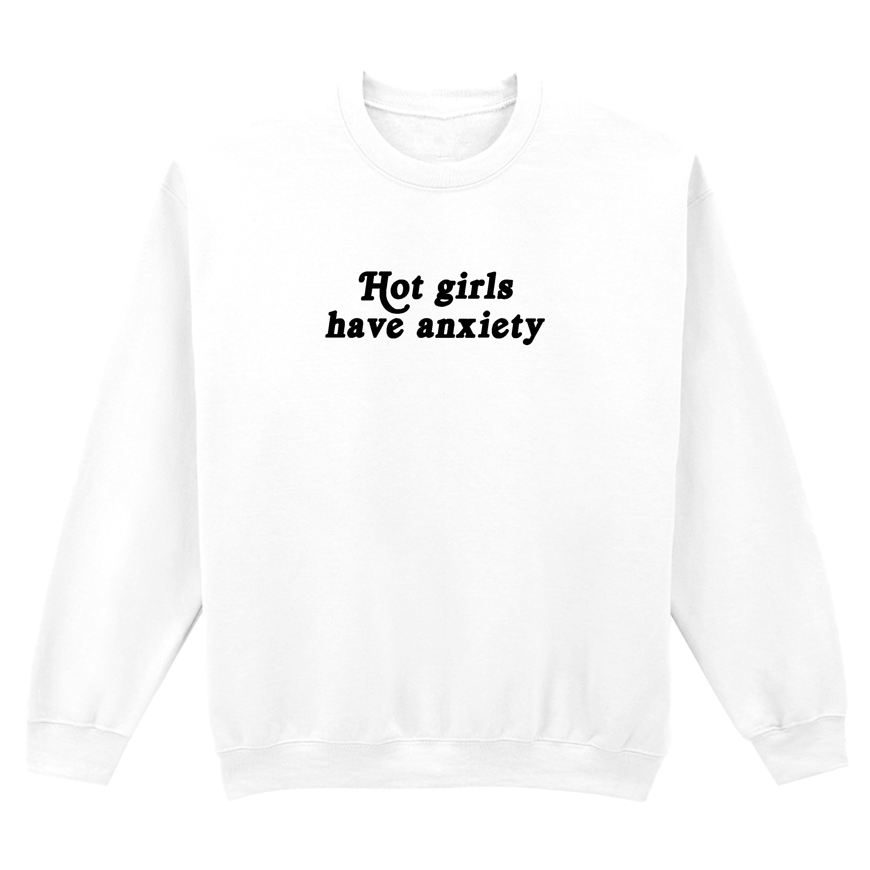 HOT GIRLS HAVE ANXIETY SWEATSHIRT