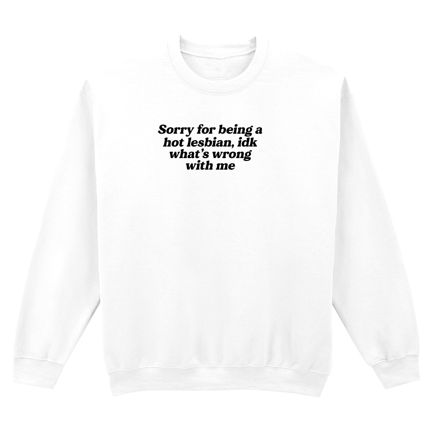 SORRY FOR BEING A HOT LESBIAN SWEATSHIRT
