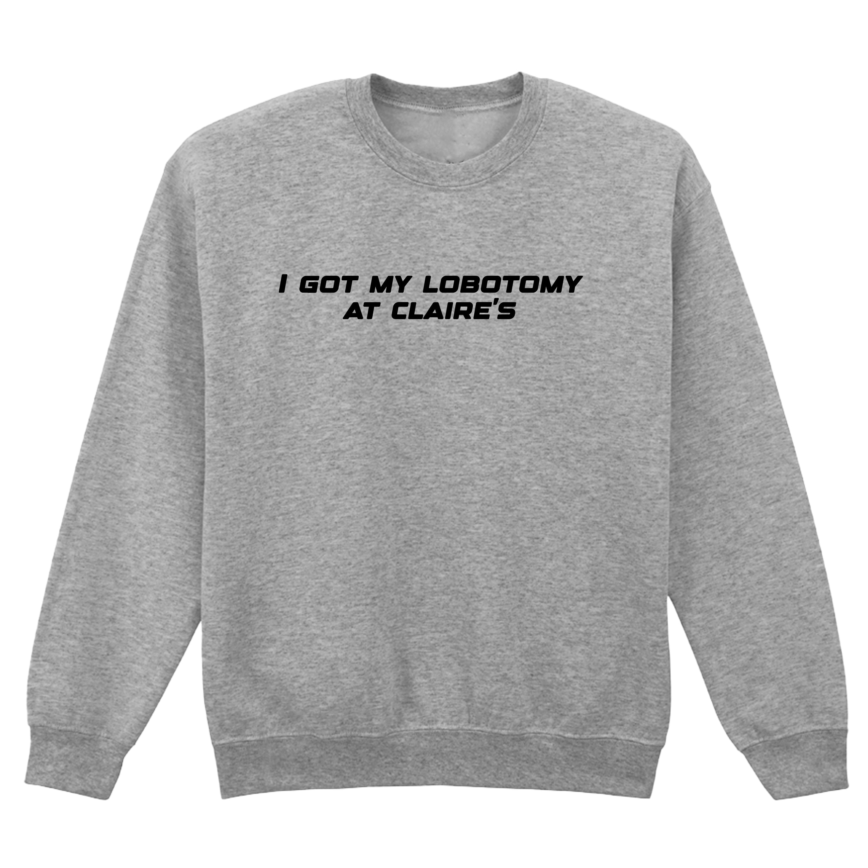 I GOT MY LOBOTOMY AT CLAIRE'S SWEATSHIRT