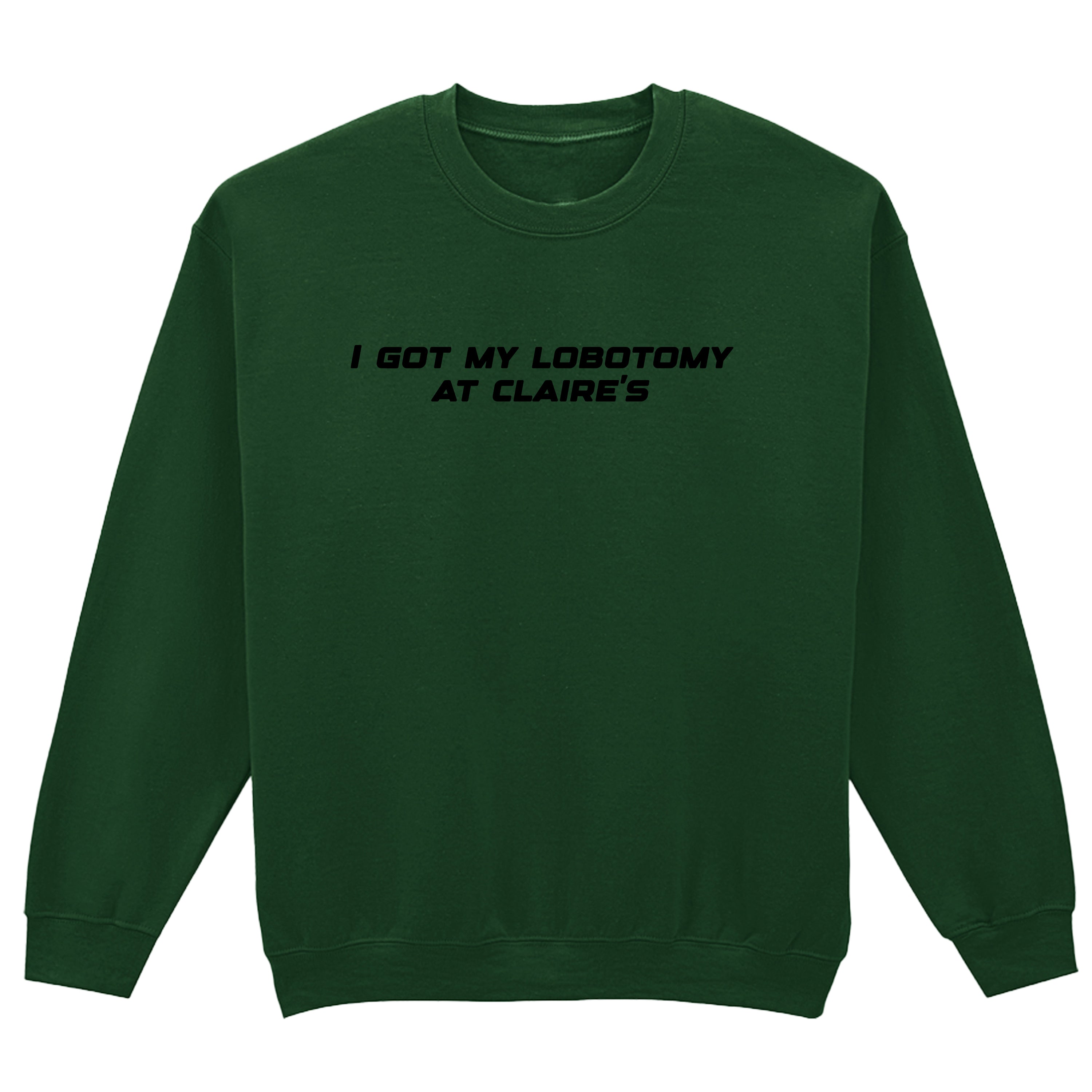 I GOT MY LOBOTOMY AT CLAIRE'S SWEATSHIRT