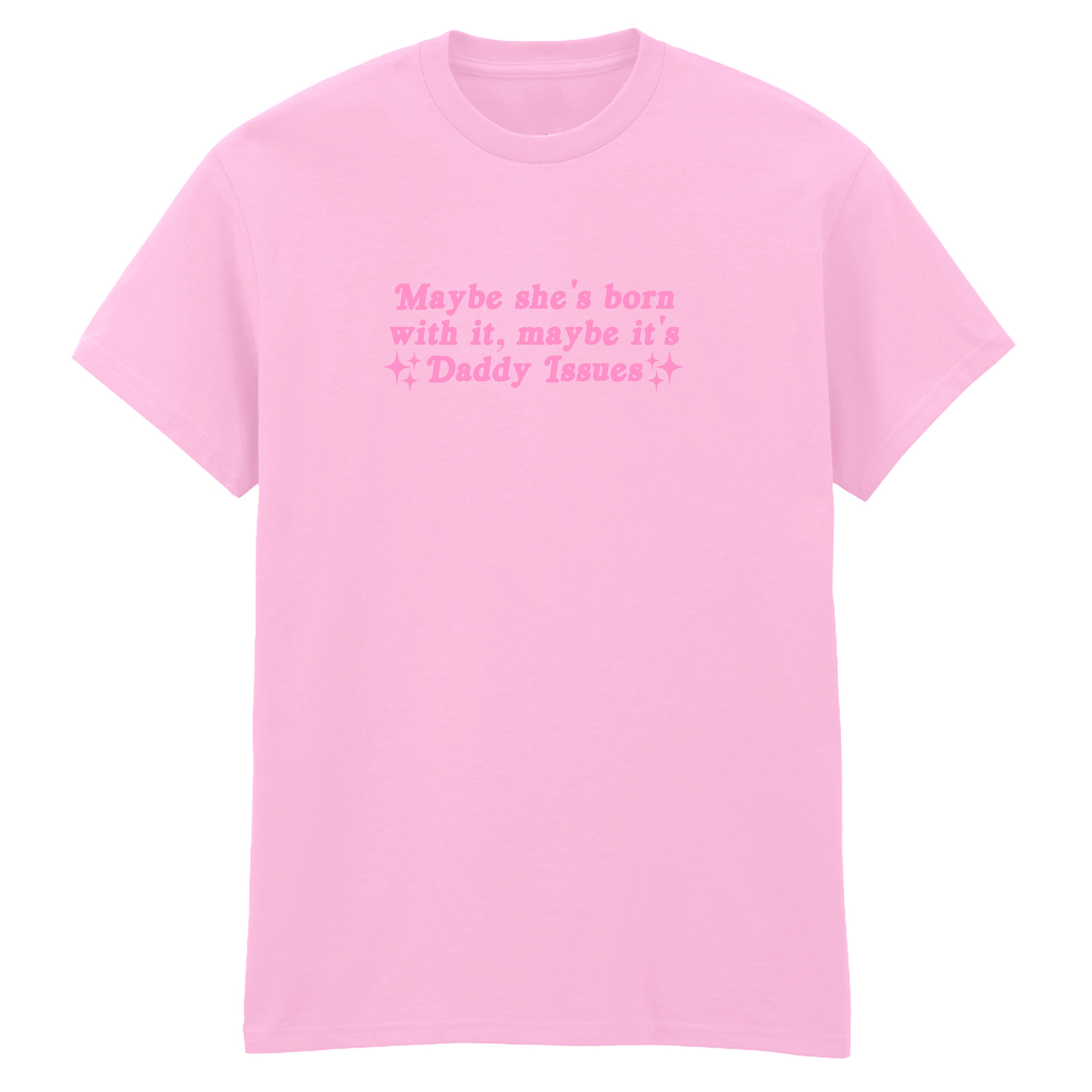 MAYBE SHE'S BORN WITH IT DADDY ISSUES T-SHIRT
