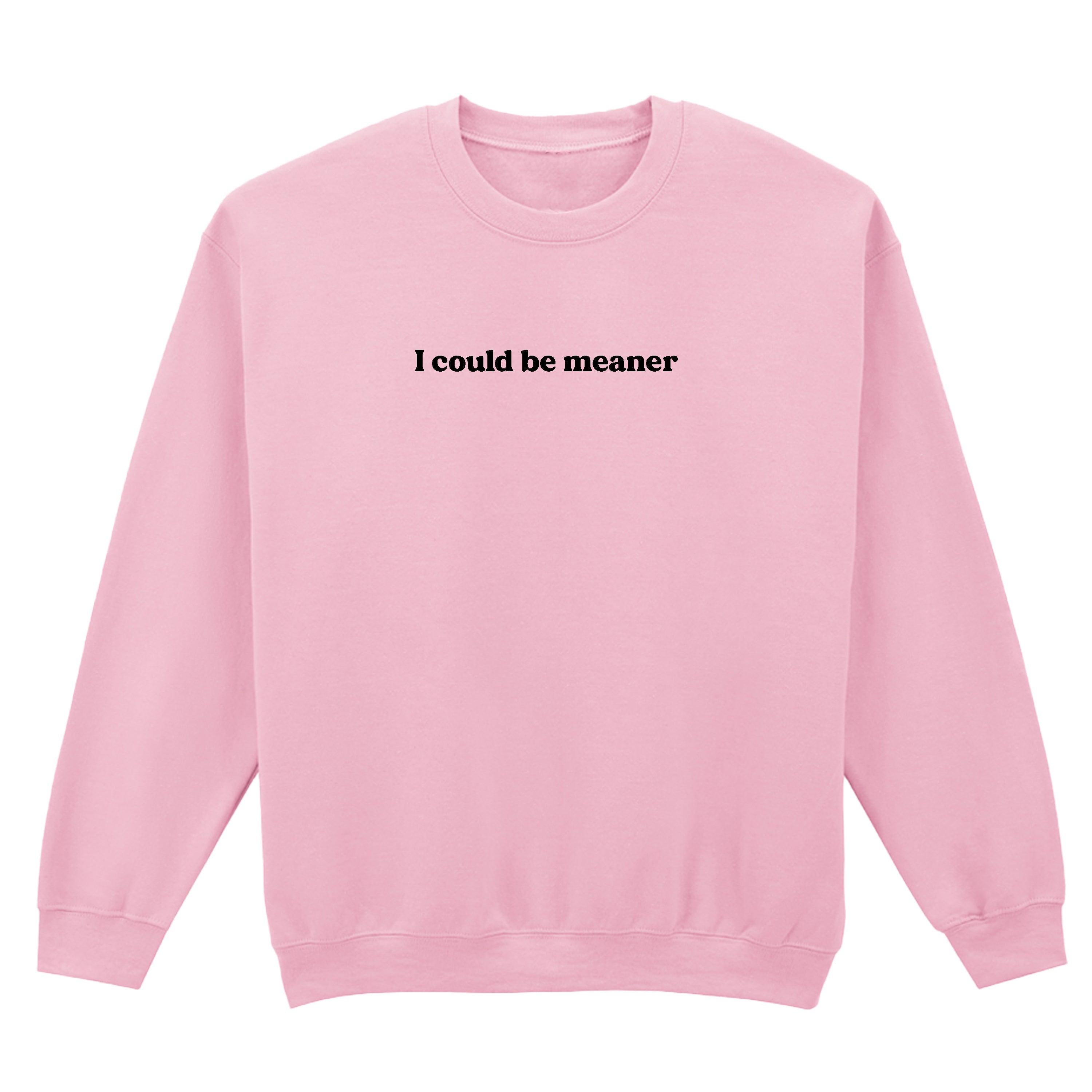 I COULD BE MEANER SWEATSHIRT