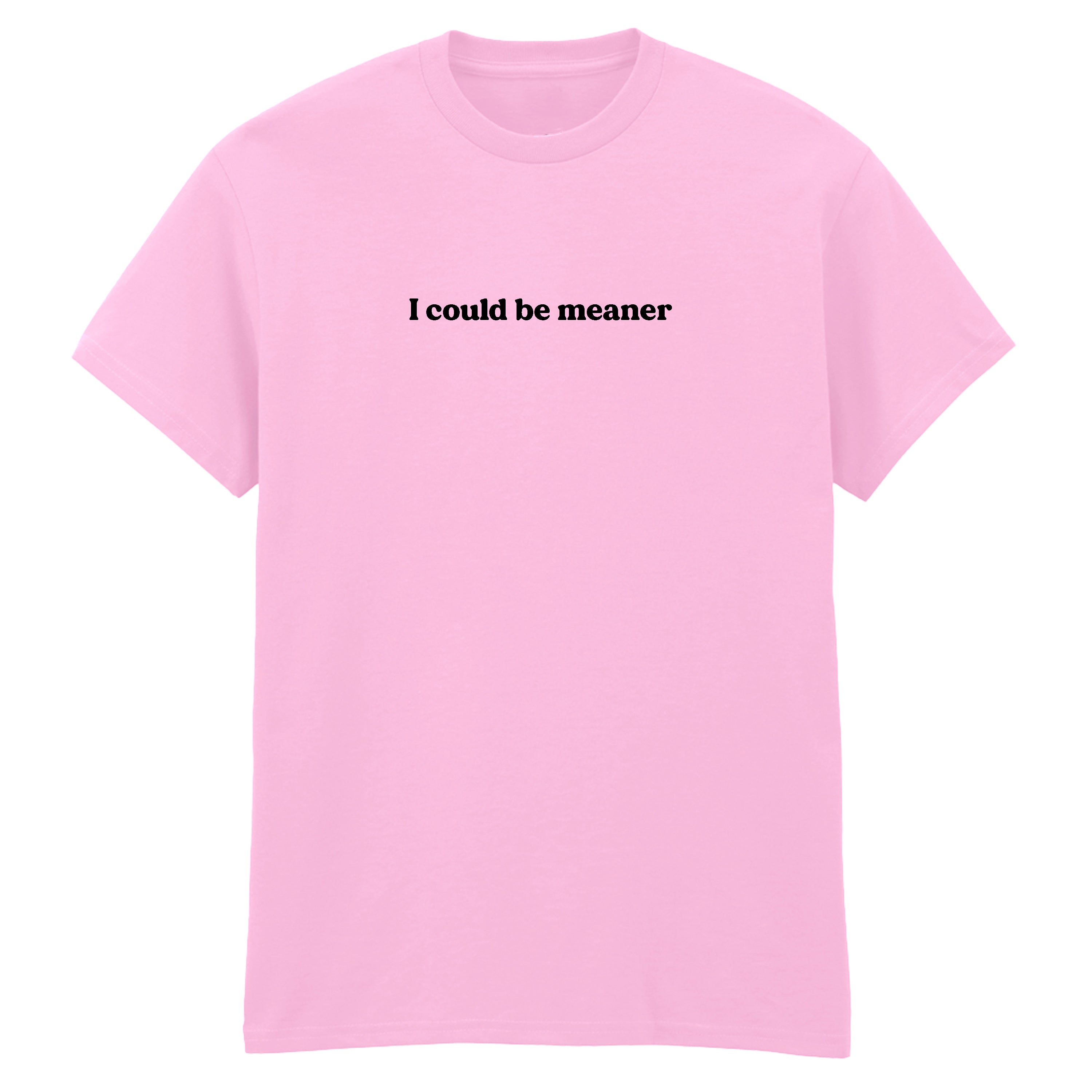 I COULD BE MEANER T-SHIRT