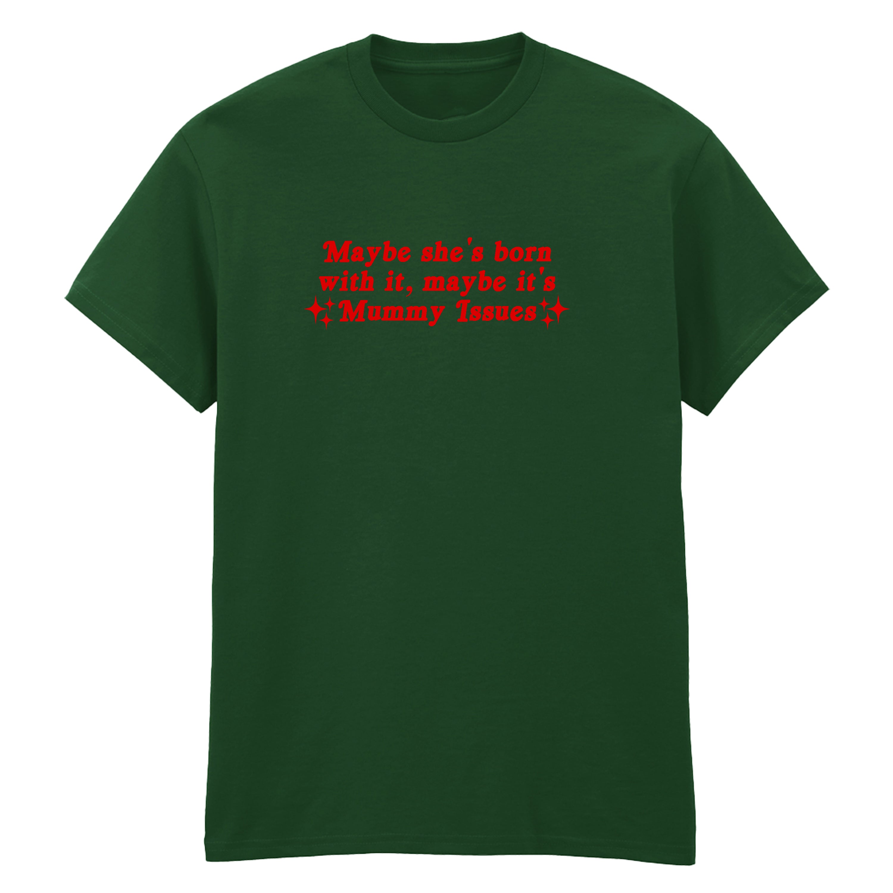 MAYBE SHE'S BORN WITH IT MUMMY ISSUES T-SHIRT