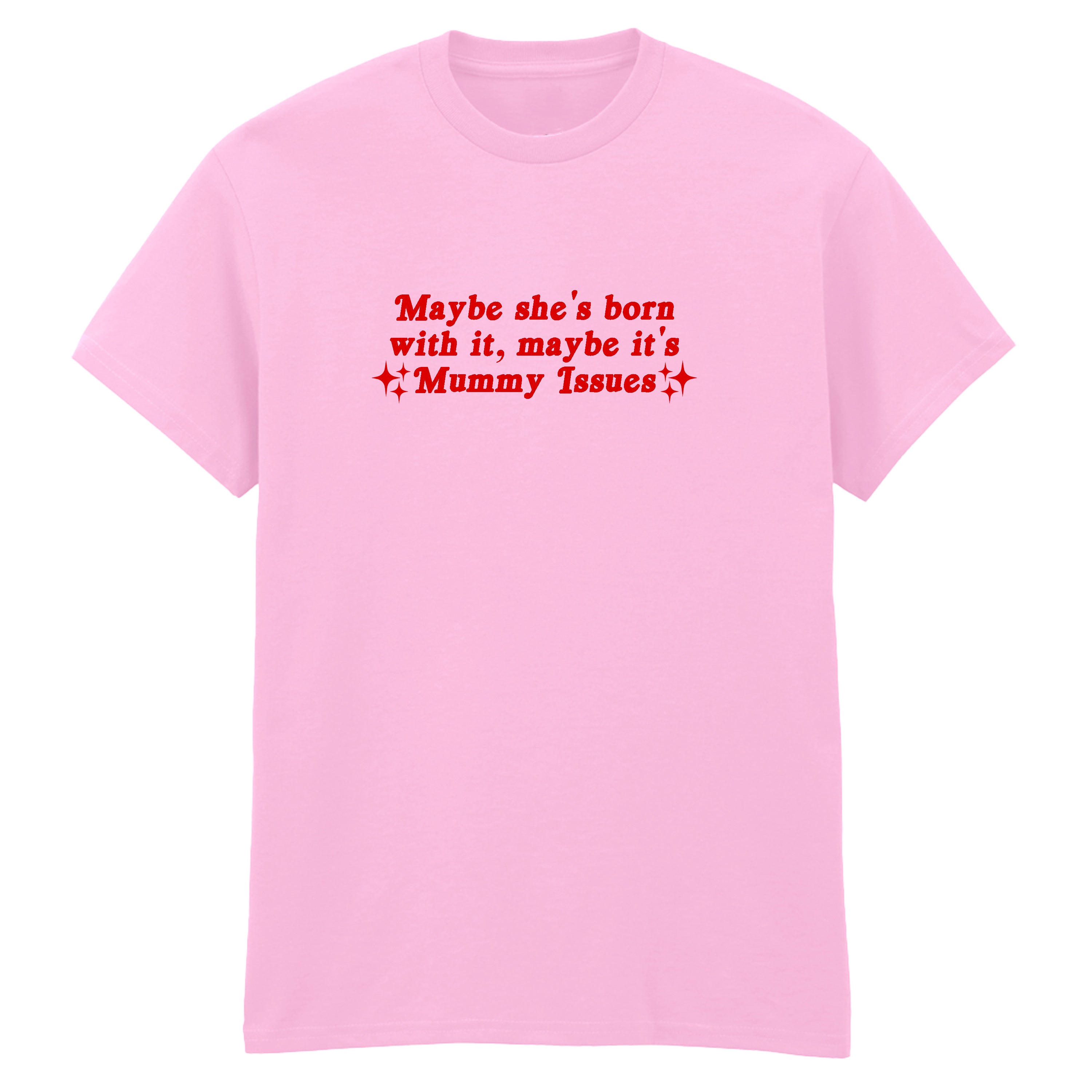 MAYBE SHE'S BORN WITH IT MUMMY ISSUES T-SHIRT