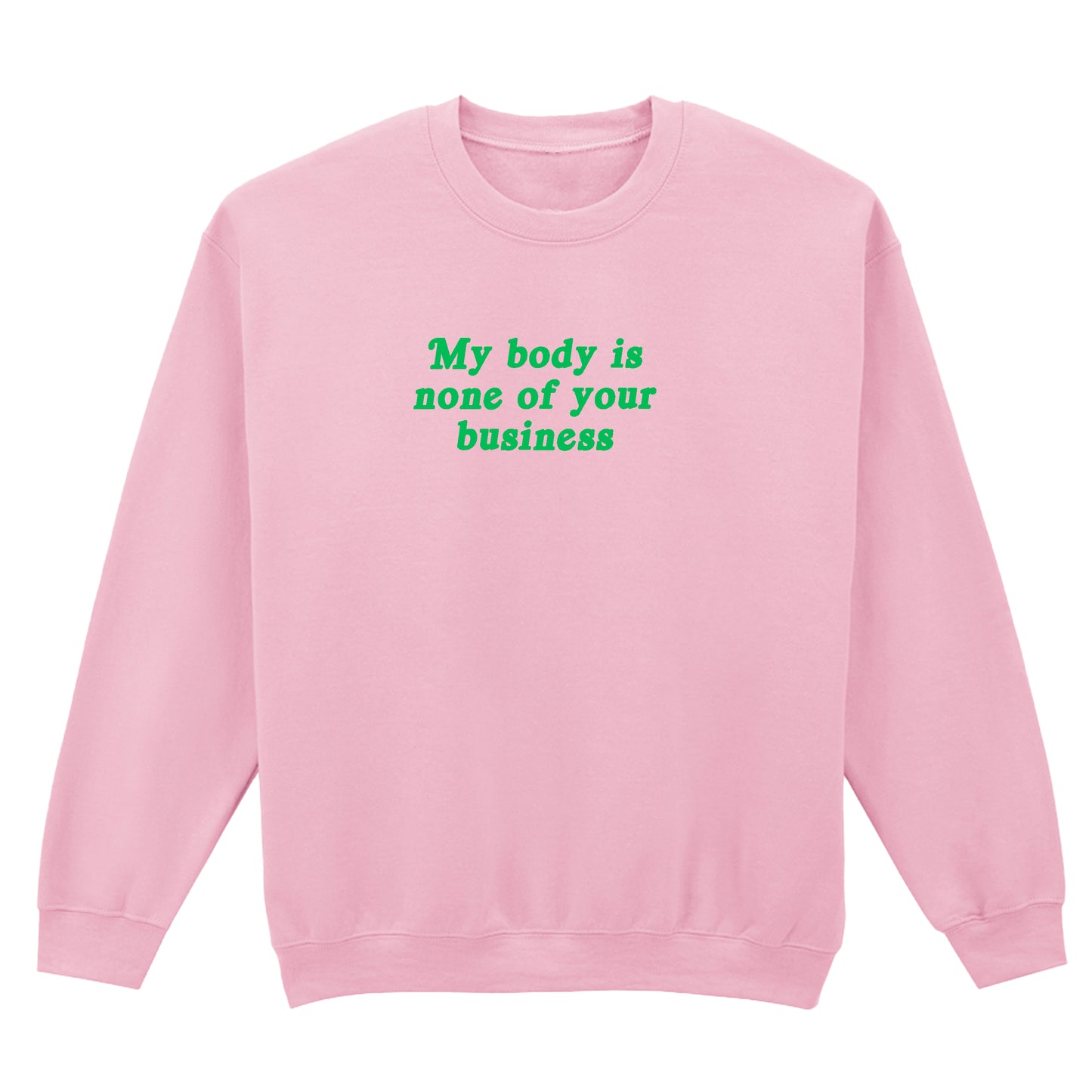 MY BODY IS NONE OF YOUR BUSINESS SWEATSHIRT