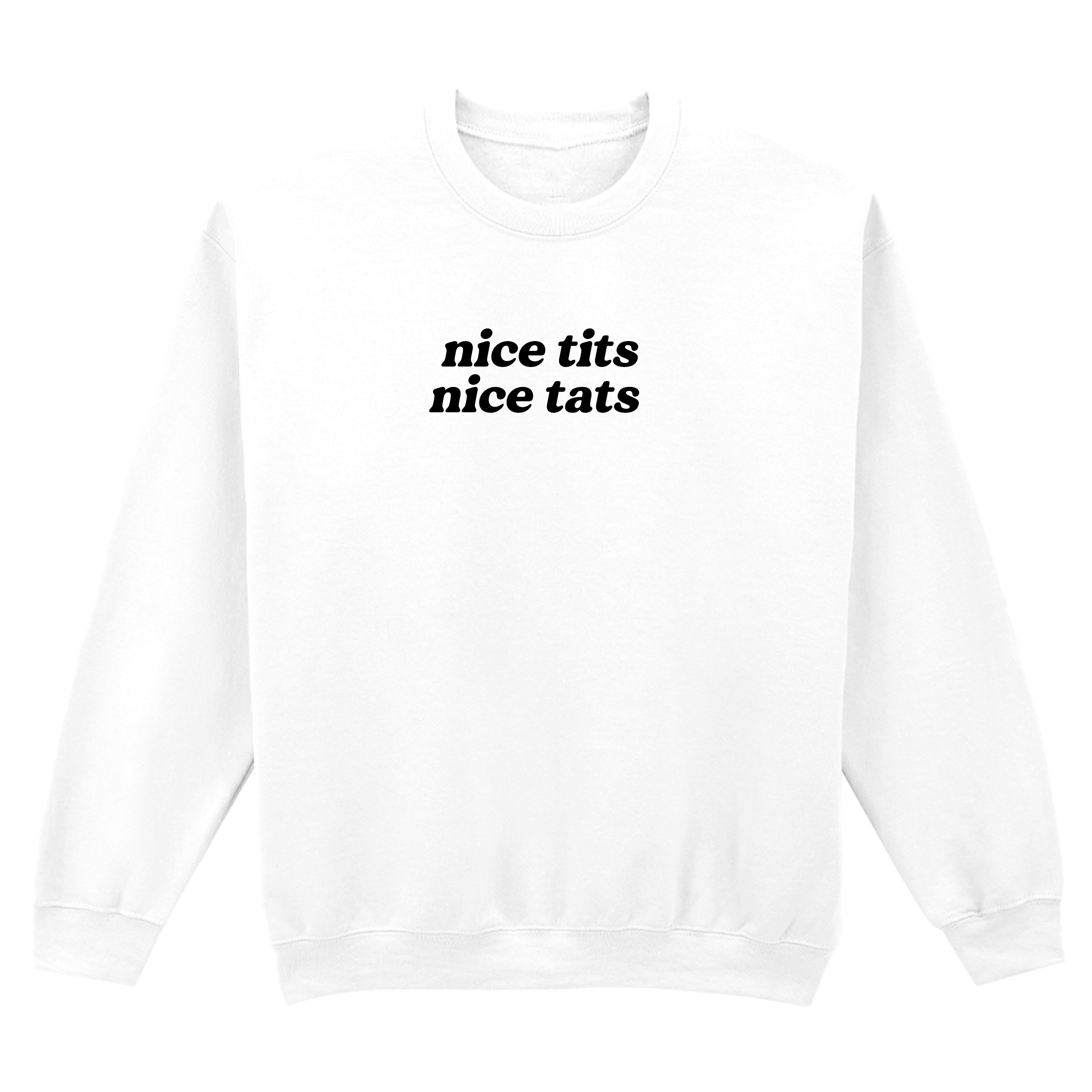 NICE TITS NICE TATS SWEATSHIRT