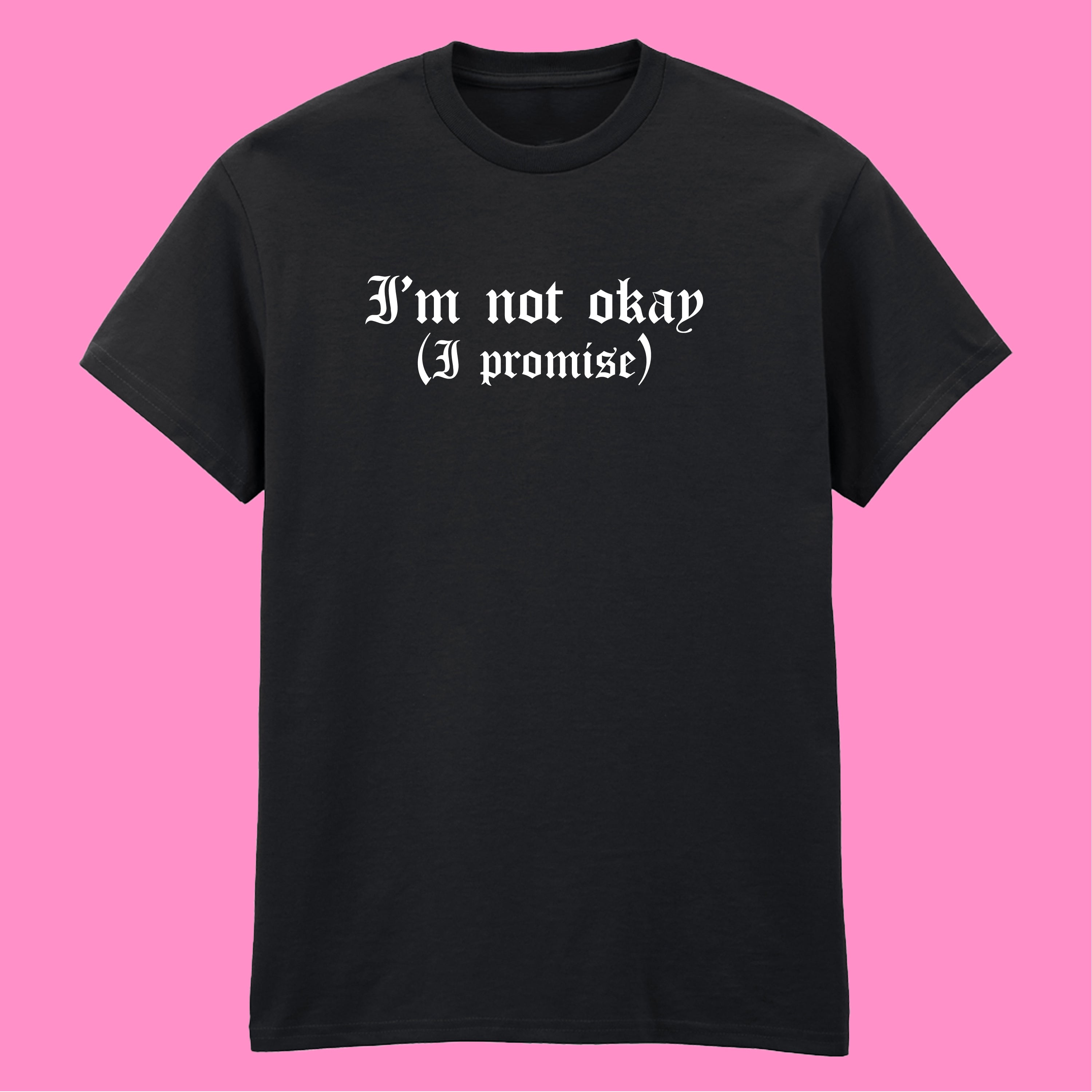 I'M NOT OKAY I PROMISE T-SHIRT