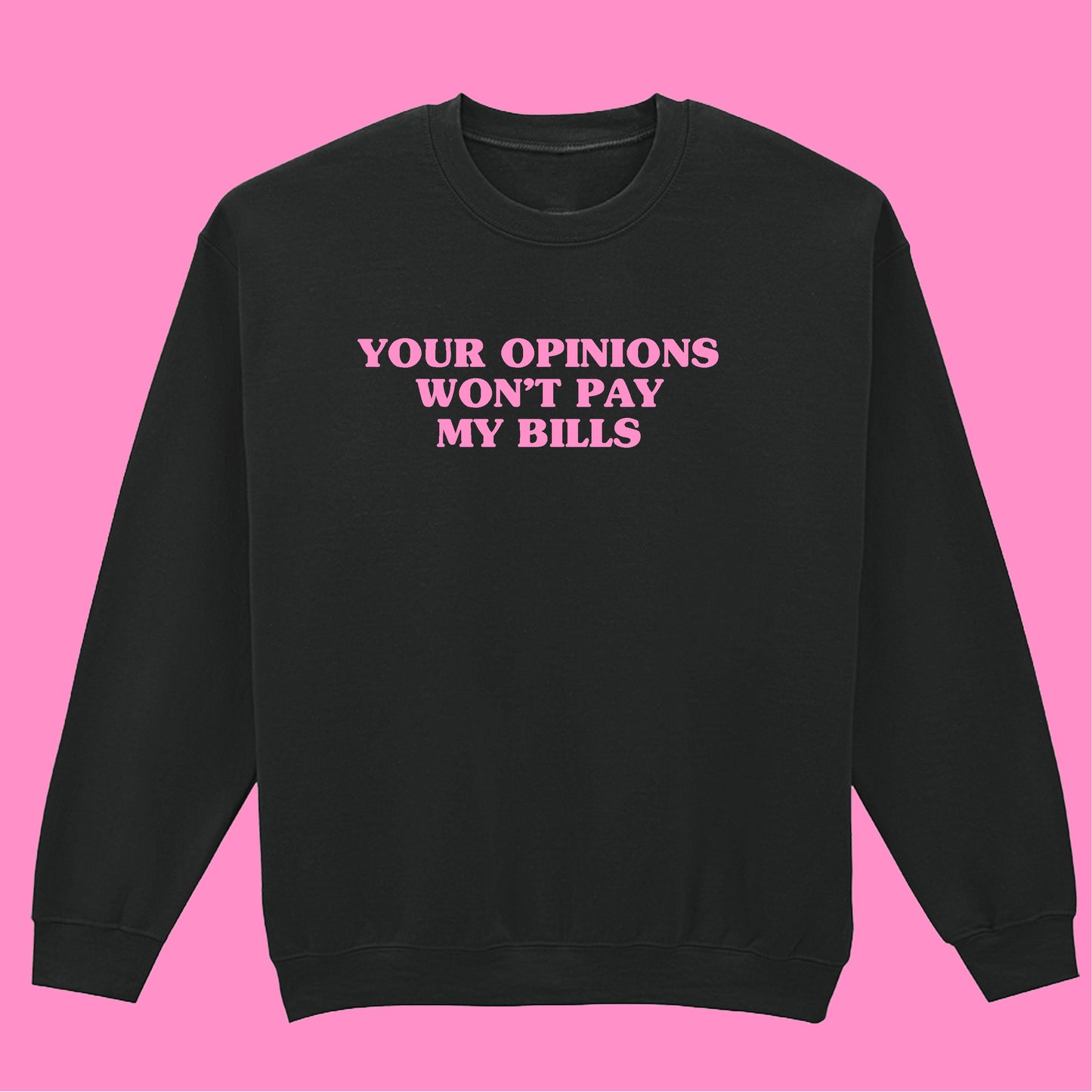YOUR OPINION WON'T PAY MY BILLS SWEATSHIRT