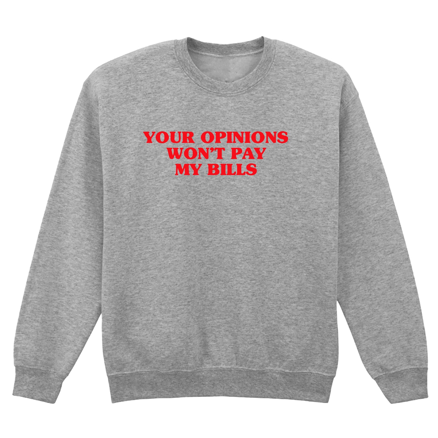 YOUR OPINION WON'T PAY MY BILLS SWEATSHIRT