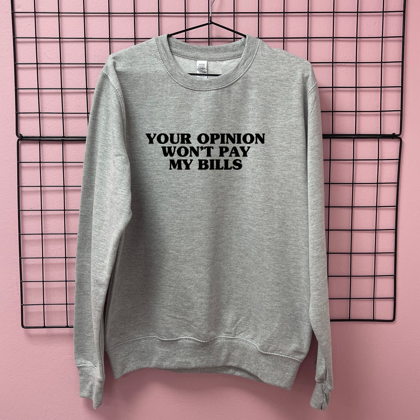 YOUR OPINION WON'T PAY MY BILLS SWEATSHIRT