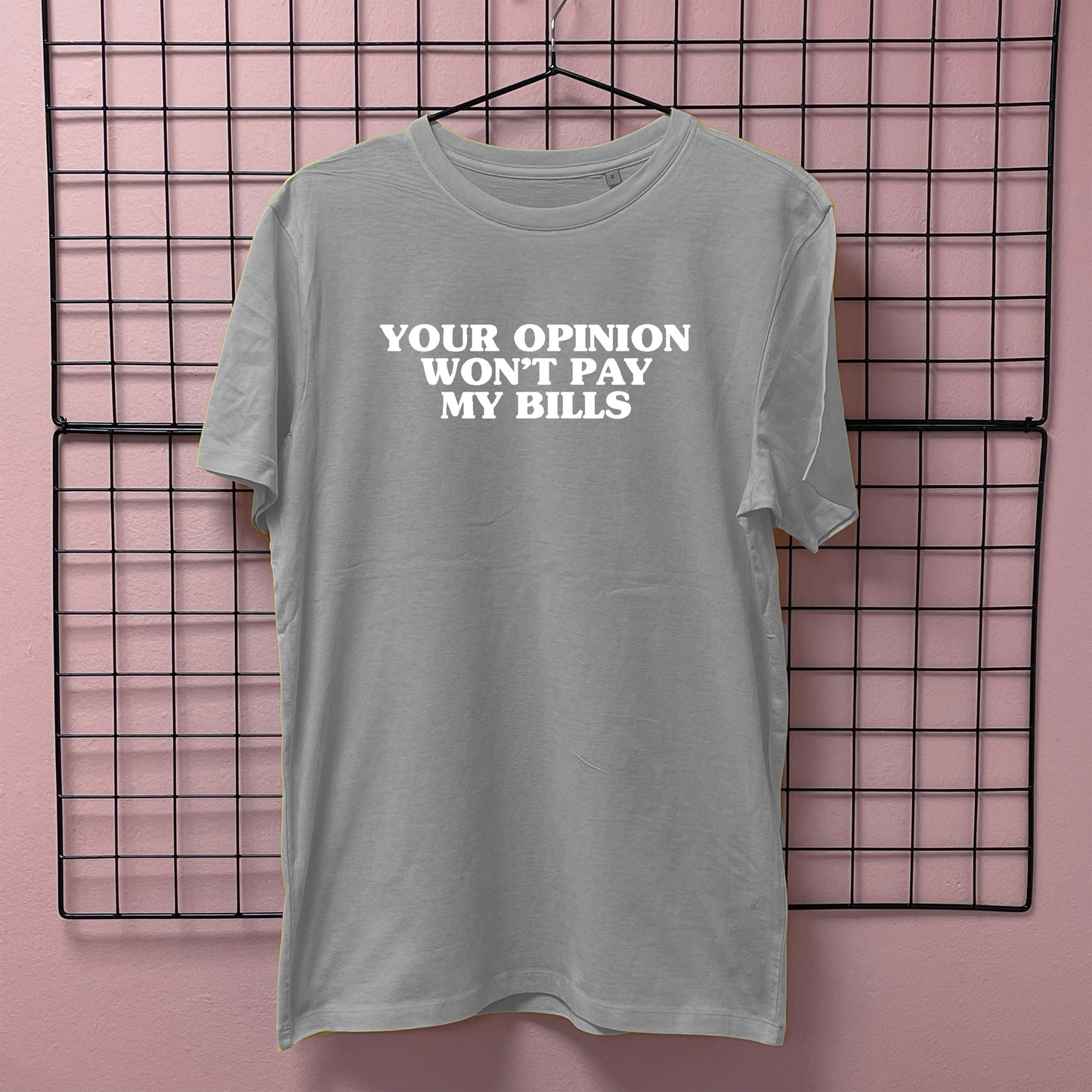 YOUR OPINION WON'T PAY MY BILLS T-SHIRT