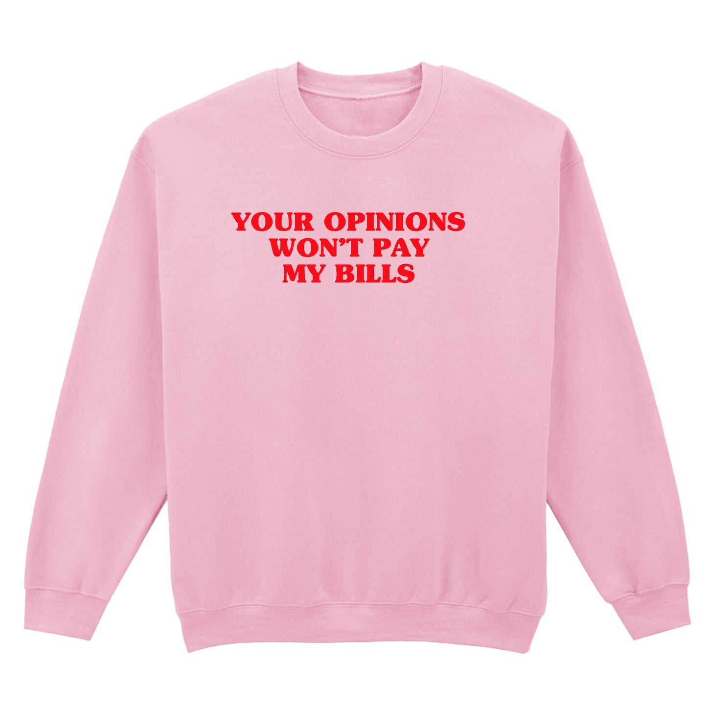 YOUR OPINION WON'T PAY MY BILLS SWEATSHIRT