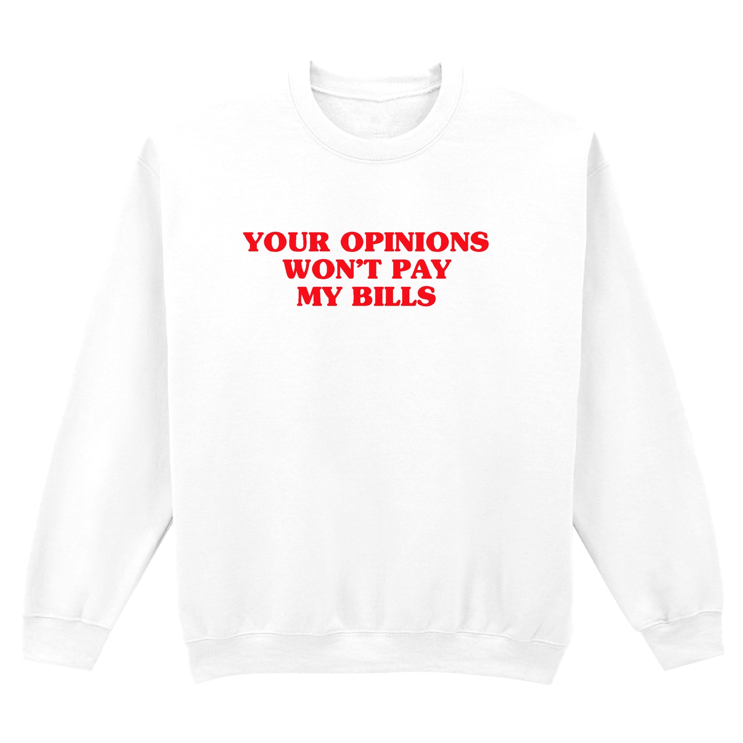 YOUR OPINION WON'T PAY MY BILLS SWEATSHIRT