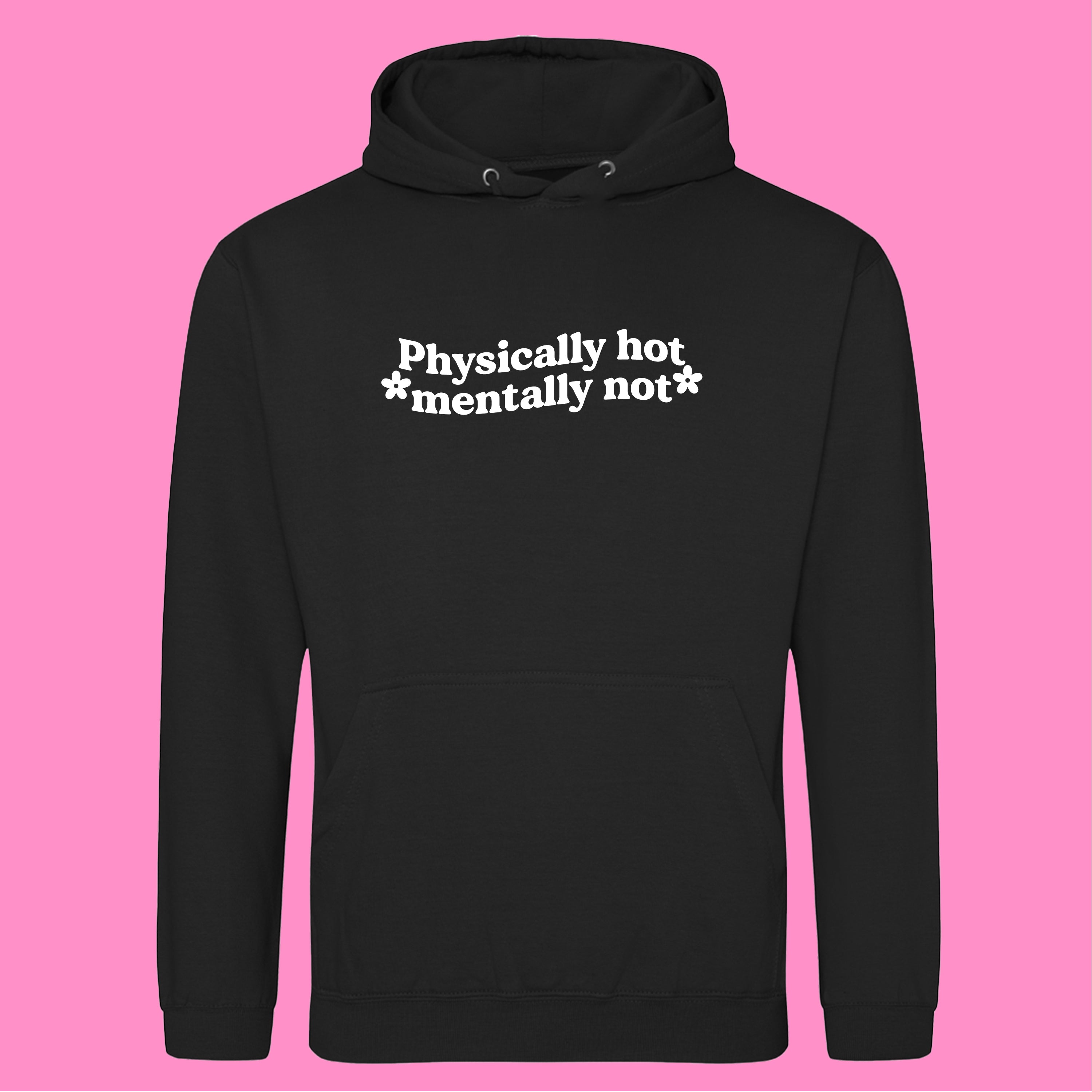 PHYSICALLY HOT MENTALLY NOT HOODIE