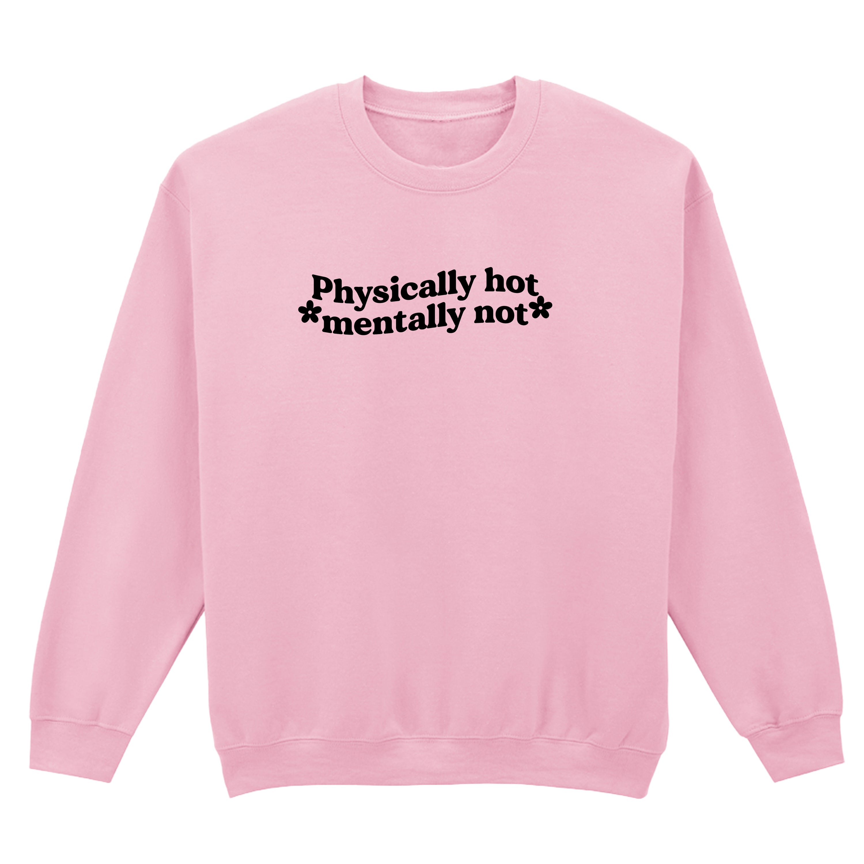 PHYSICALLY HOT MENTALLY NOT SWEATSHIRT