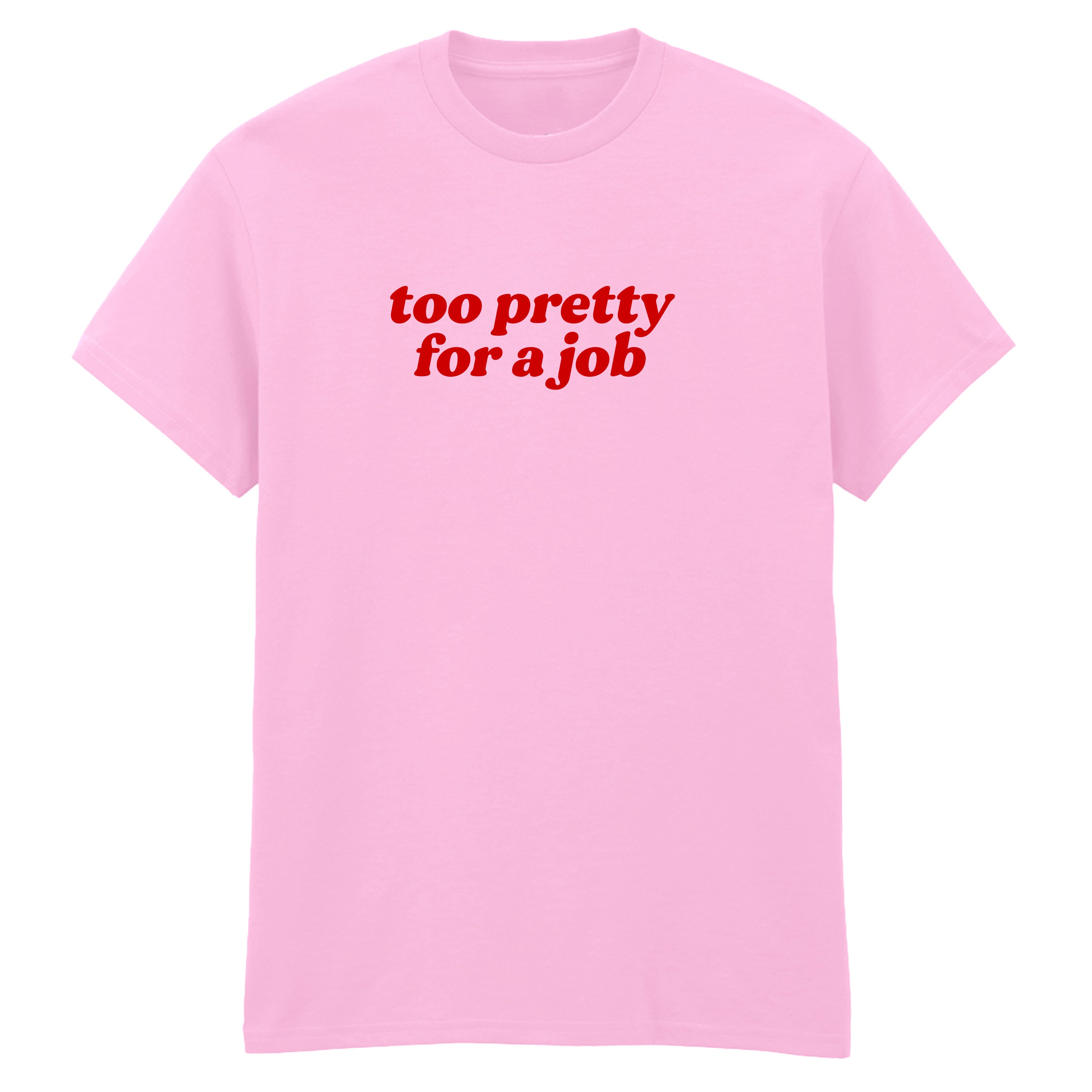 TOO PRETTY FOR A JOB T-SHIRT