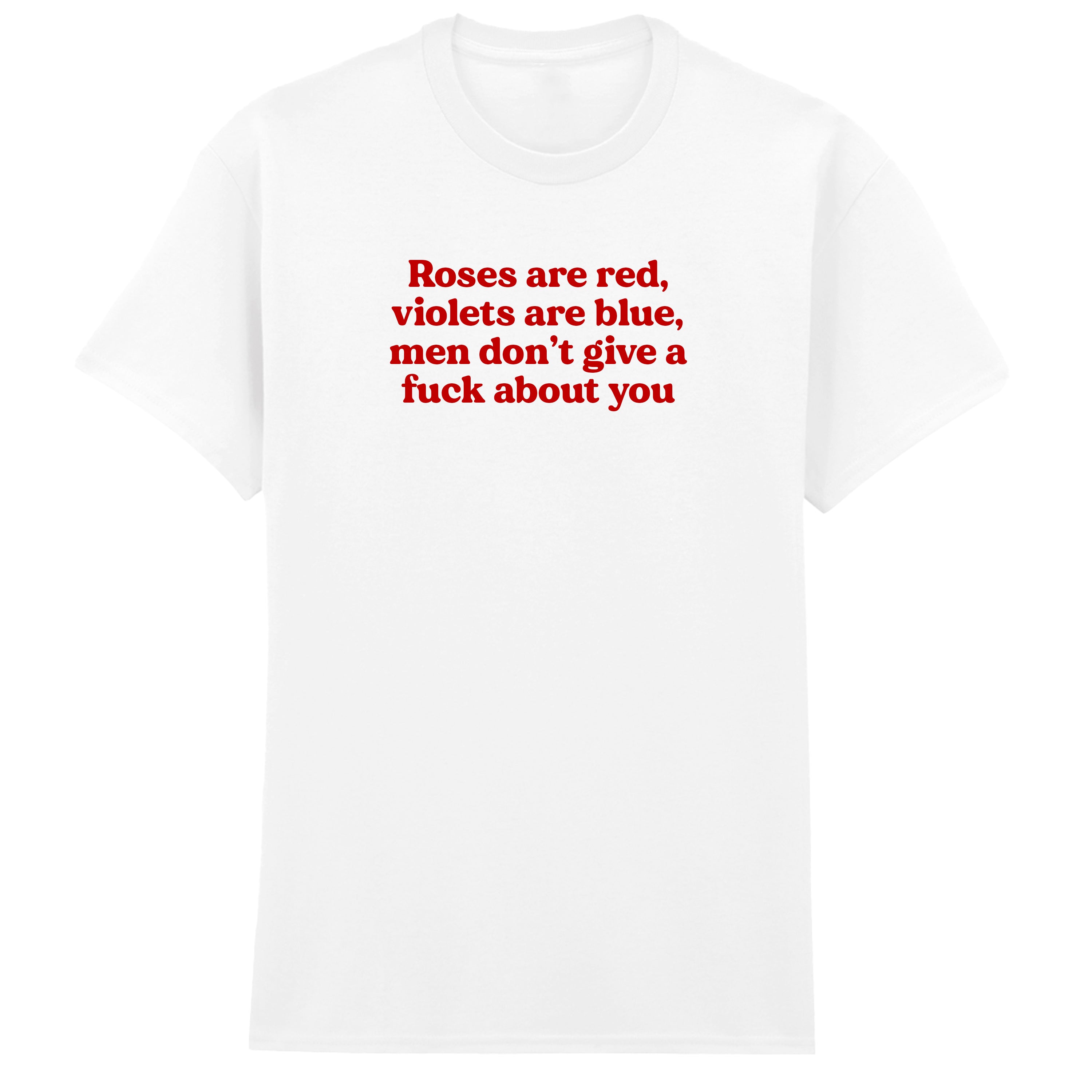 ROSES ARE RED MEN DON'T GIVE A FUCK ABOUT YOU T-SHIRT