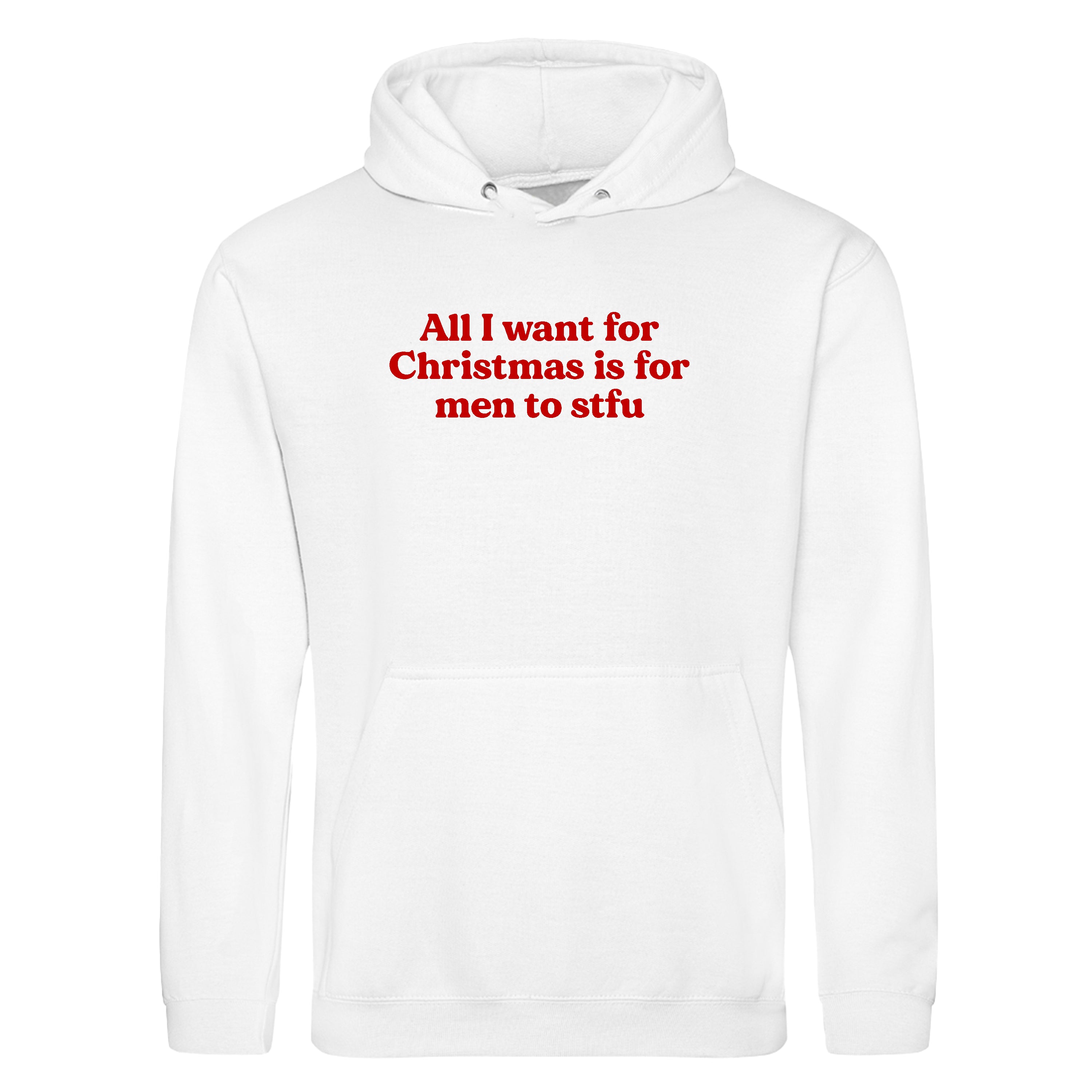ALL I WANT FOR CHRISTMAS IS FOR MEN TO STFU HOODIE
