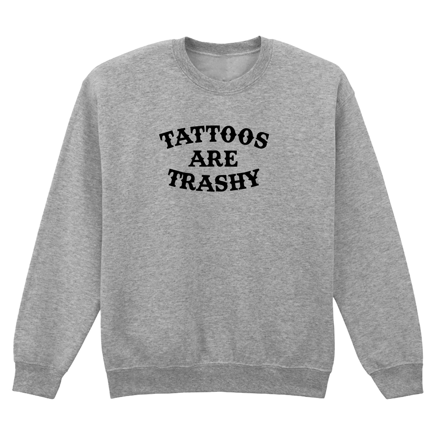 TATTOOS ARE TRASHY SWEATSHIRT