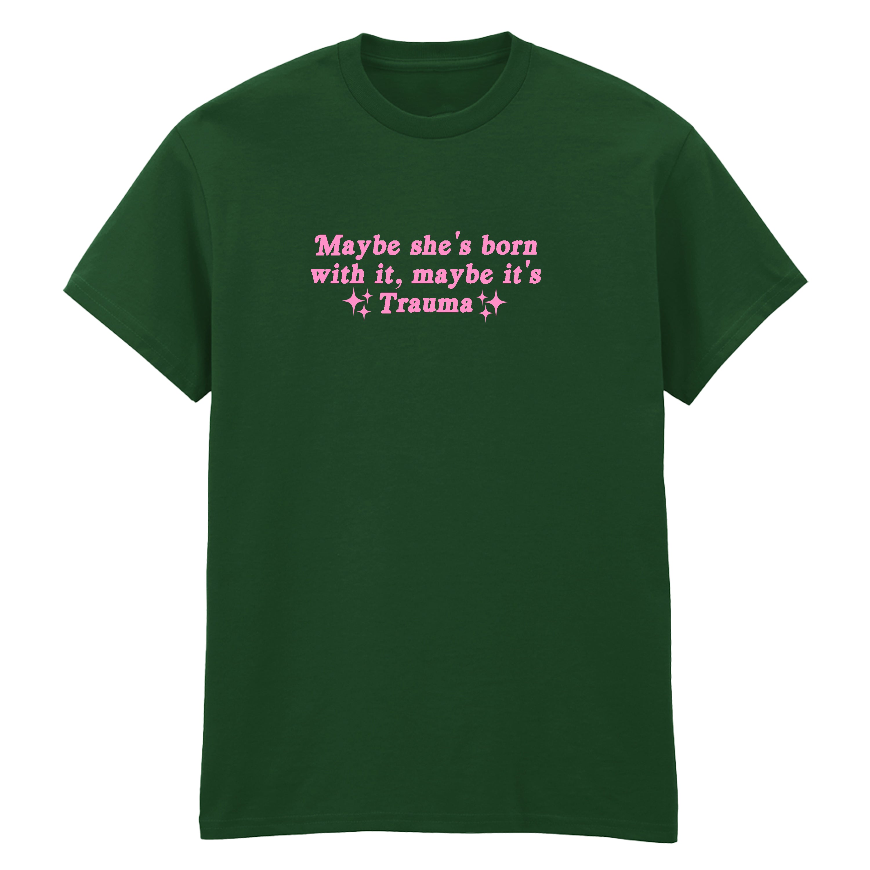 MAYBE SHE'S BORN WITH IT TRAUMA T-SHIRT