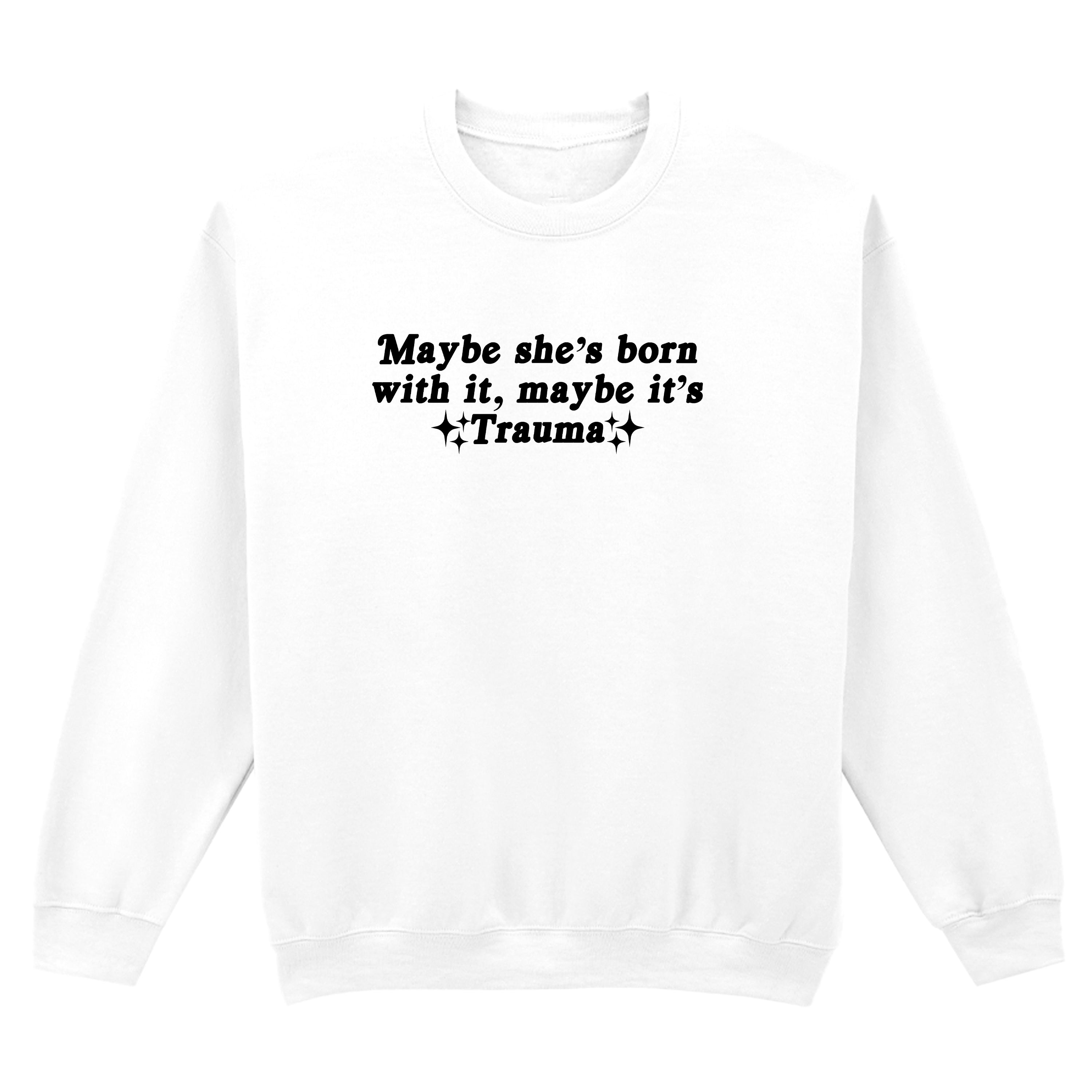 MAYBE IT'S TRAUMA SWEATSHIRT