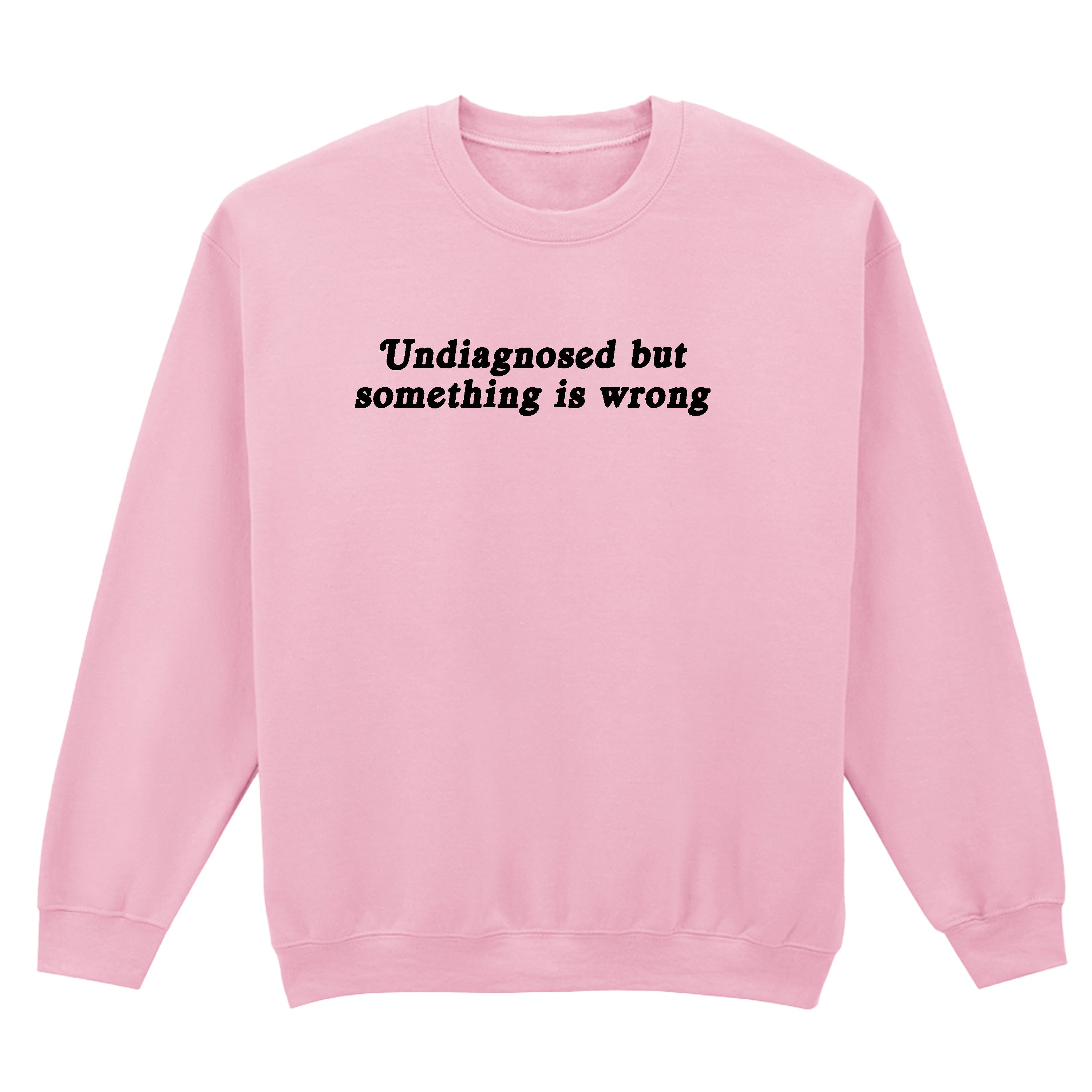 UNDIAGNOSED BUT SOMETHING IS WRONG SWEATSHIRT