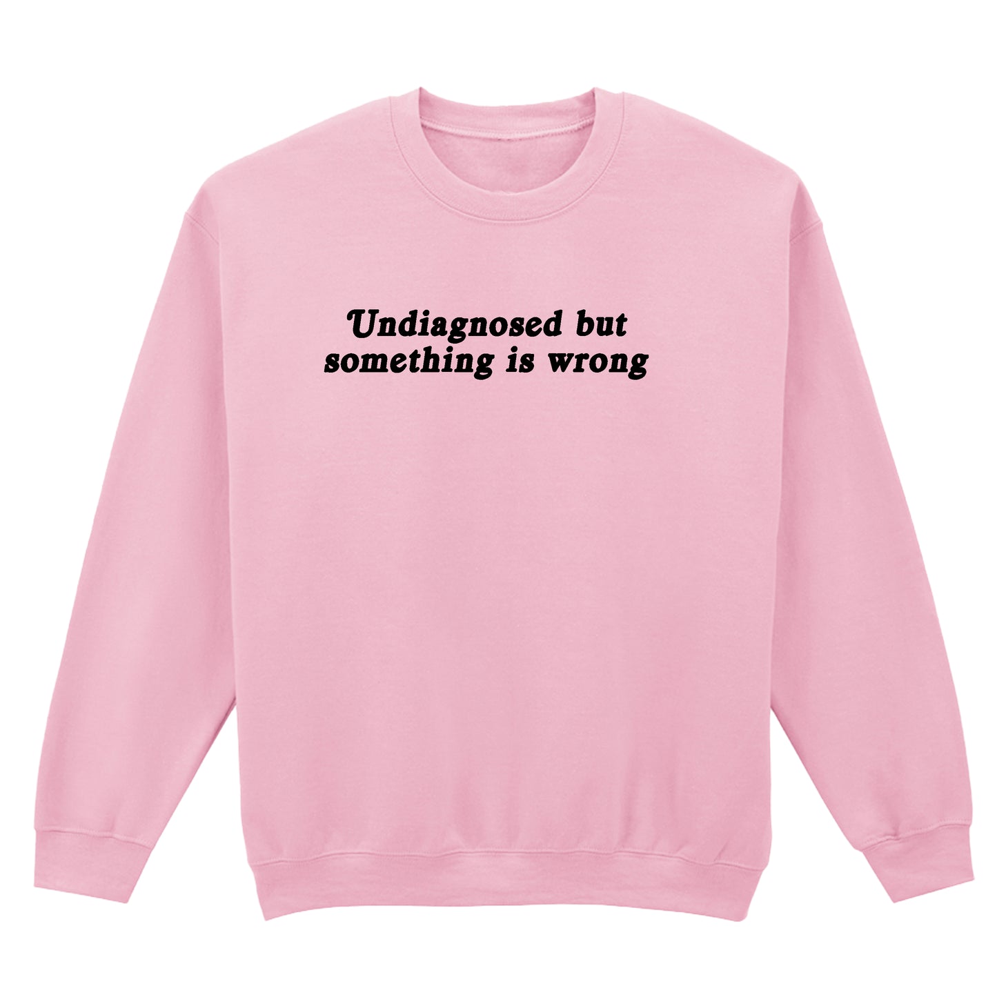 UNDIAGNOSED BUT SOMETHING IS WRONG SWEATSHIRT