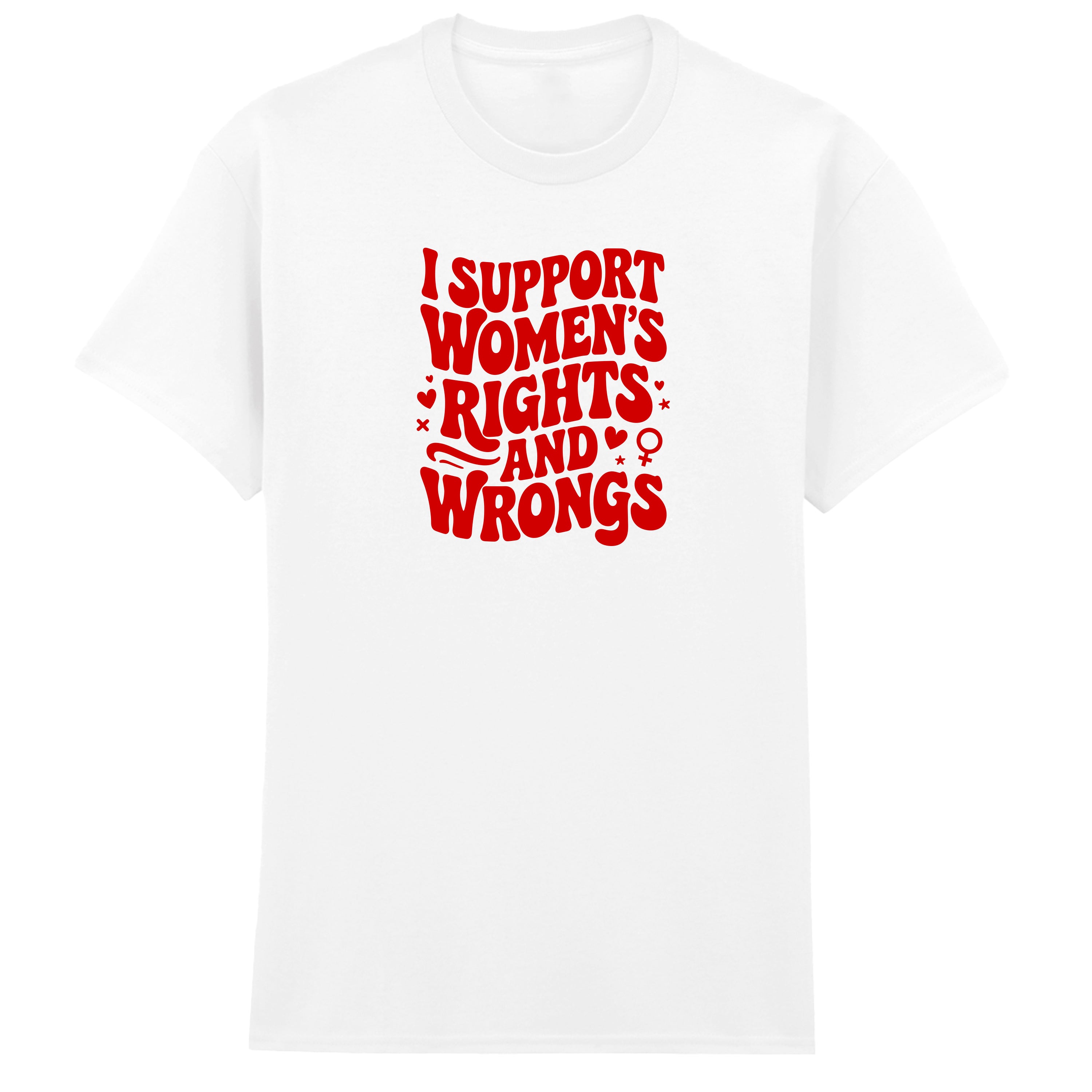 I SUPPORT WOMENS RIGHTS AND WRONGS T-SHIRT